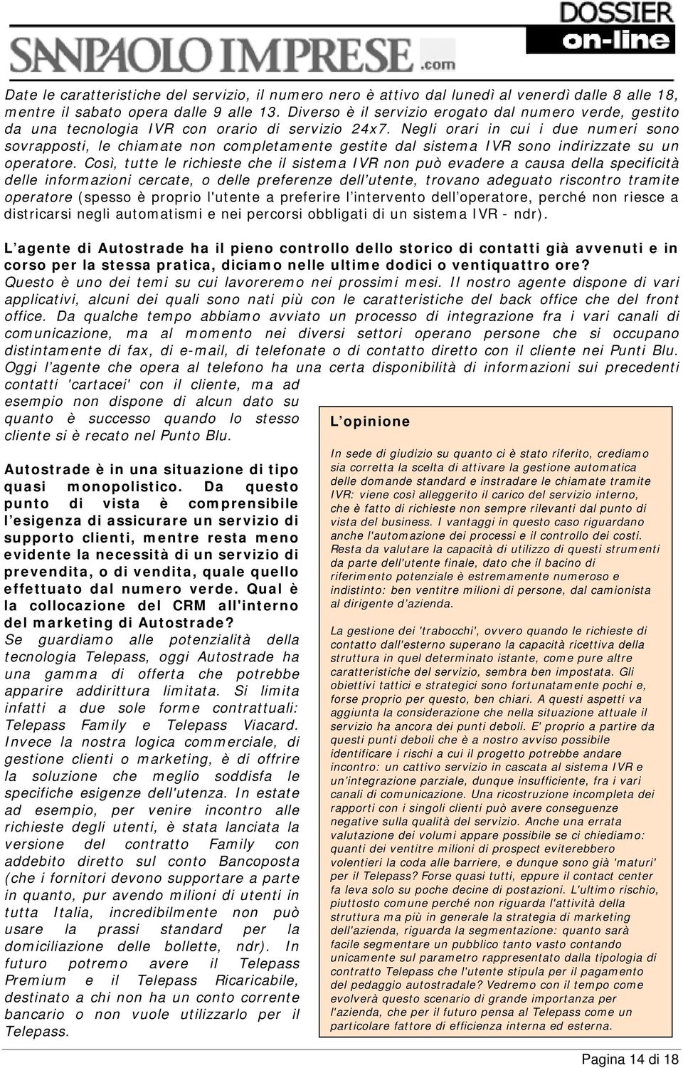 Negli orari in cui i due numeri sono sovrapposti, le chiamate non completamente gestite dal sistema IVR sono indirizzate su un operatore.