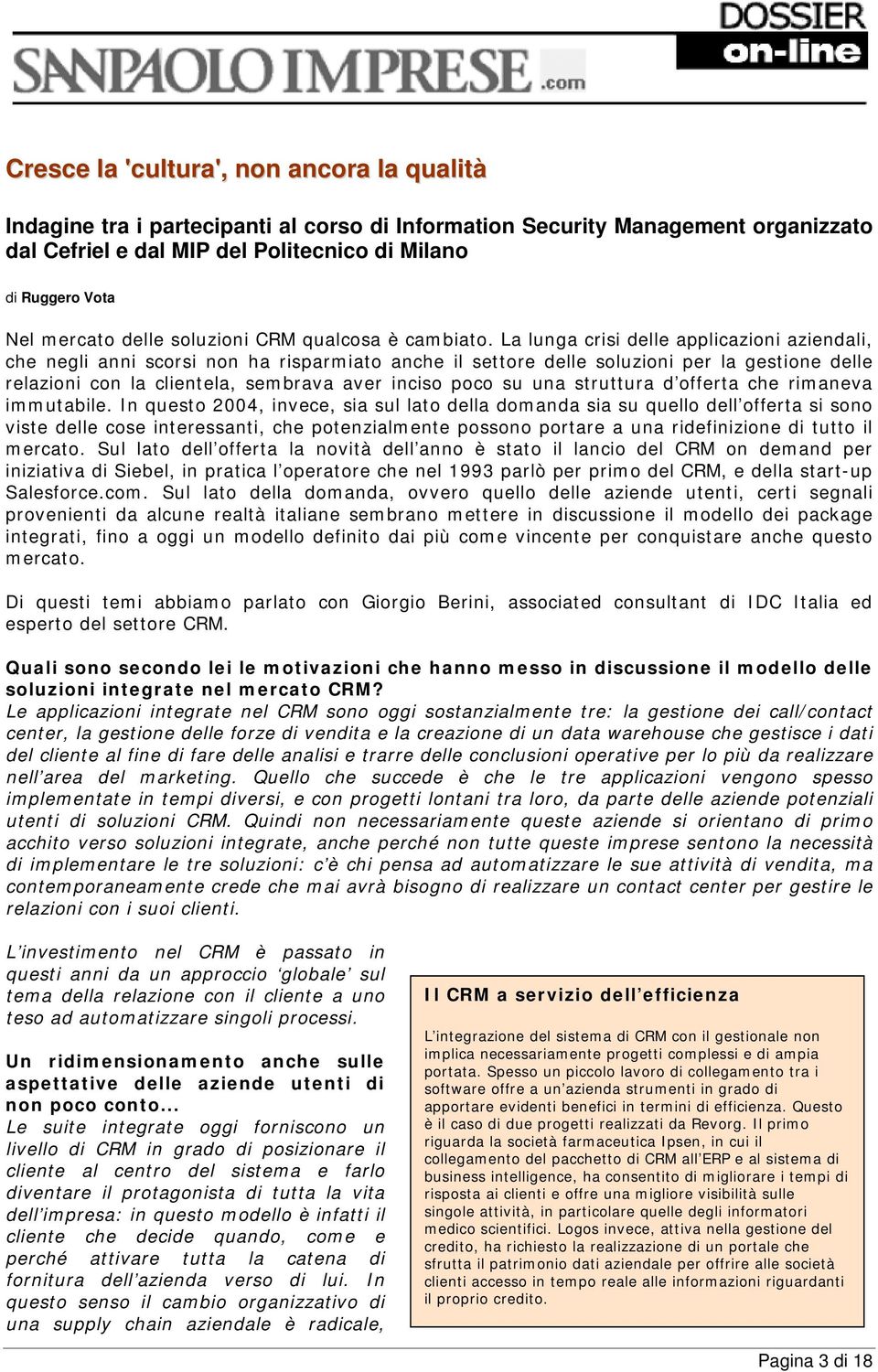 La lunga crisi delle applicazioni aziendali, che negli anni scorsi non ha risparmiato anche il settore delle soluzioni per la gestione delle relazioni con la clientela, sembrava aver inciso poco su