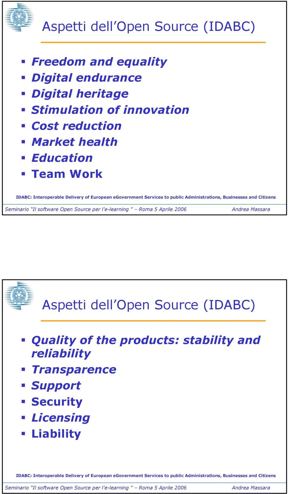Businesses and Citizens Aspetti dell Open Source (IDABC) Quality of the products: stability and reliability Transparence Support