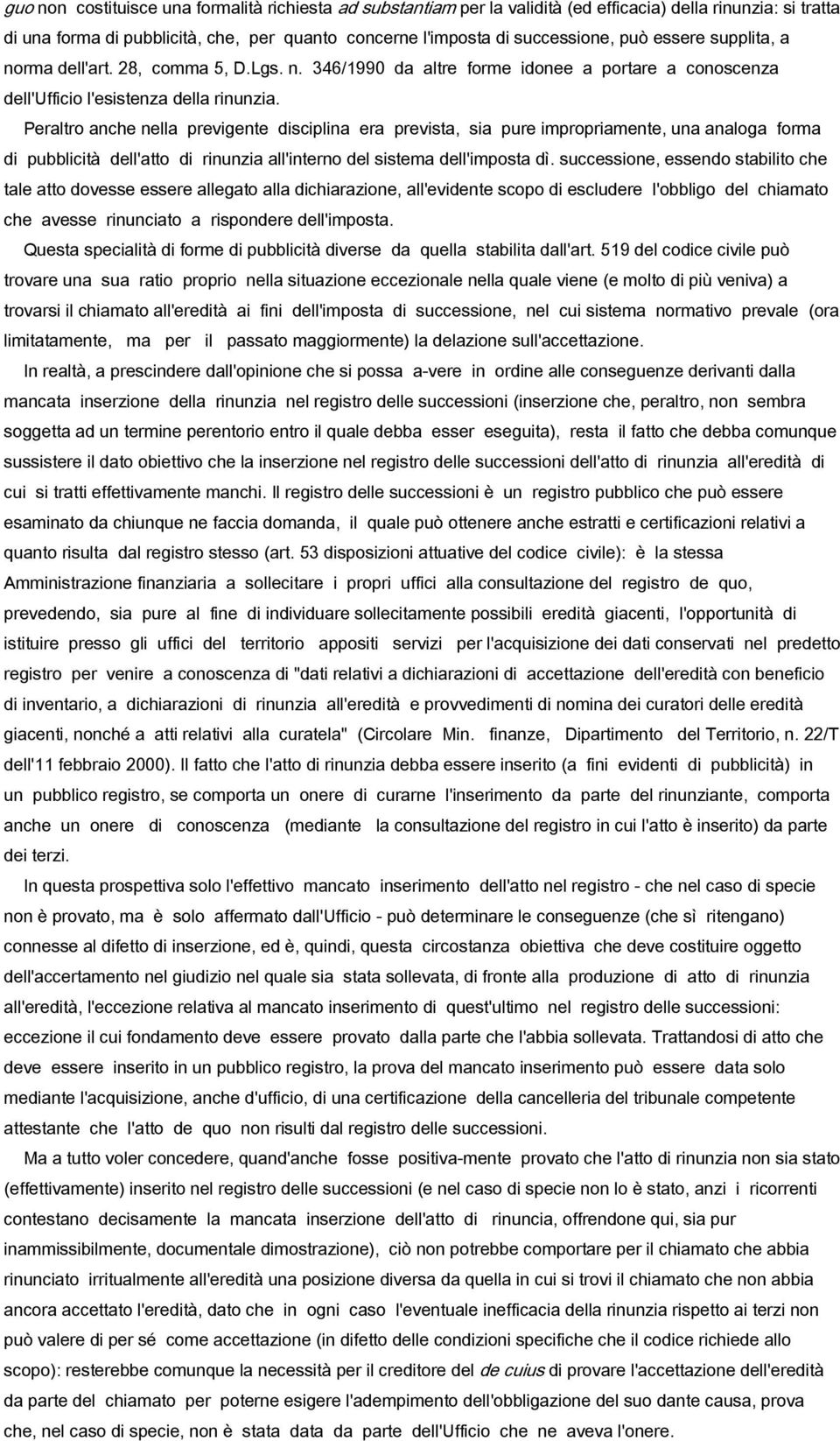 Peraltro anche nella previgente disciplina era prevista, sia pure impropriamente, una analoga forma di pubblicità dell'atto di rinunzia all'interno del sistema dell'imposta dì.