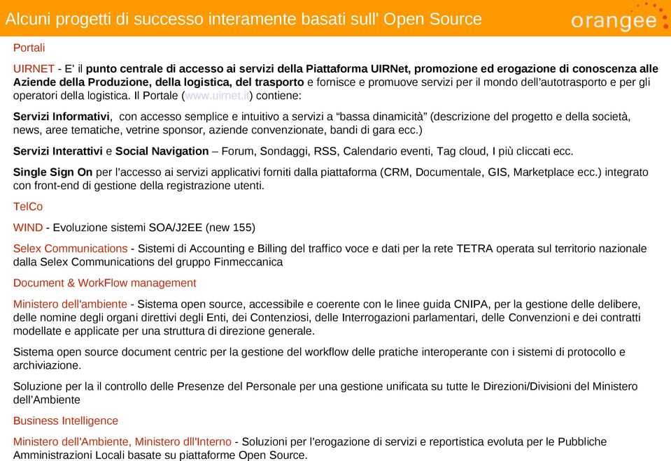 it) contiene: Servizi Informativi, con accesso semplice e intuitivo a servizi a bassa dinamicità (descrizione del progetto e della società, news, aree tematiche, vetrine sponsor, aziende