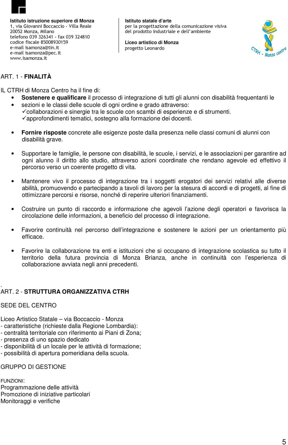 Fornire risposte concrete alle esigenze poste dalla presenza nelle classi comuni di alunni con disabilità grave.