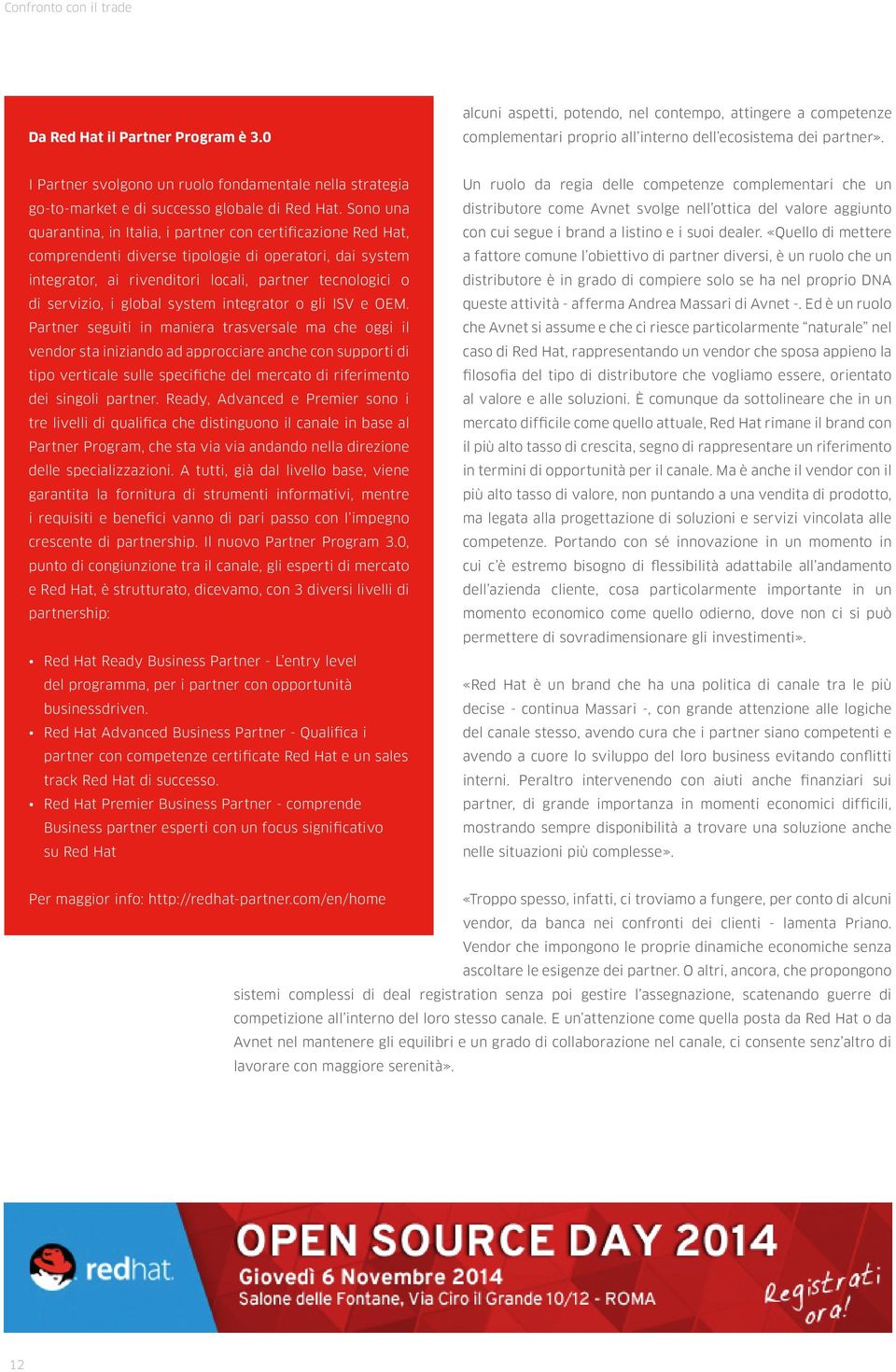 Sono una quarantina, in Italia, i partner con certificazione Red Hat, comprendenti diverse tipologie di operatori, dai system integrator, ai rivenditori locali, partner tecnologici o di servizio, i