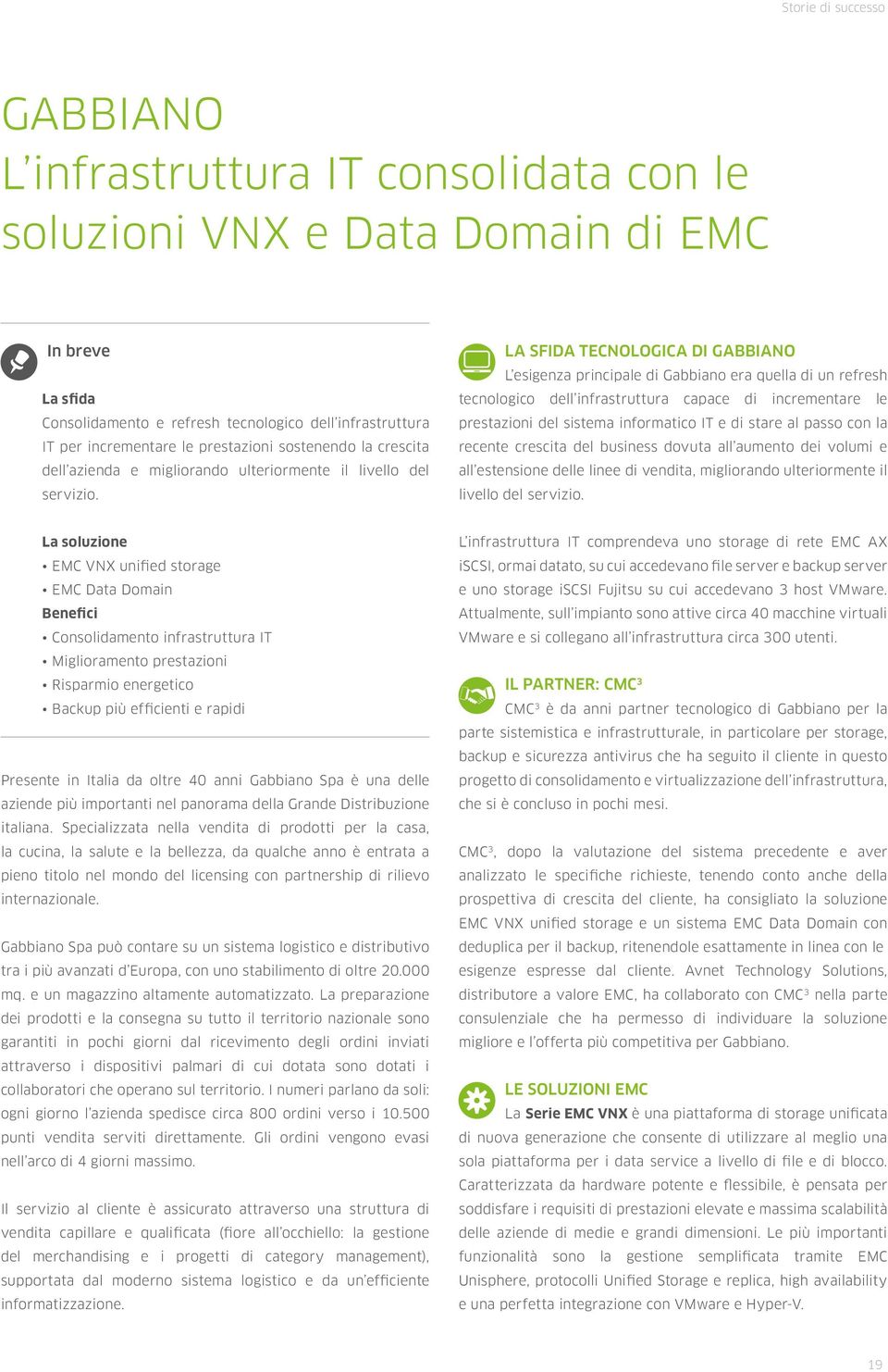 LA SFIDA TECNOLOGICA DI GABBIANO L esigenza principale di Gabbiano era quella di un refresh tecnologico dell infrastruttura capace di incrementare le prestazioni del sistema informatico IT e di stare