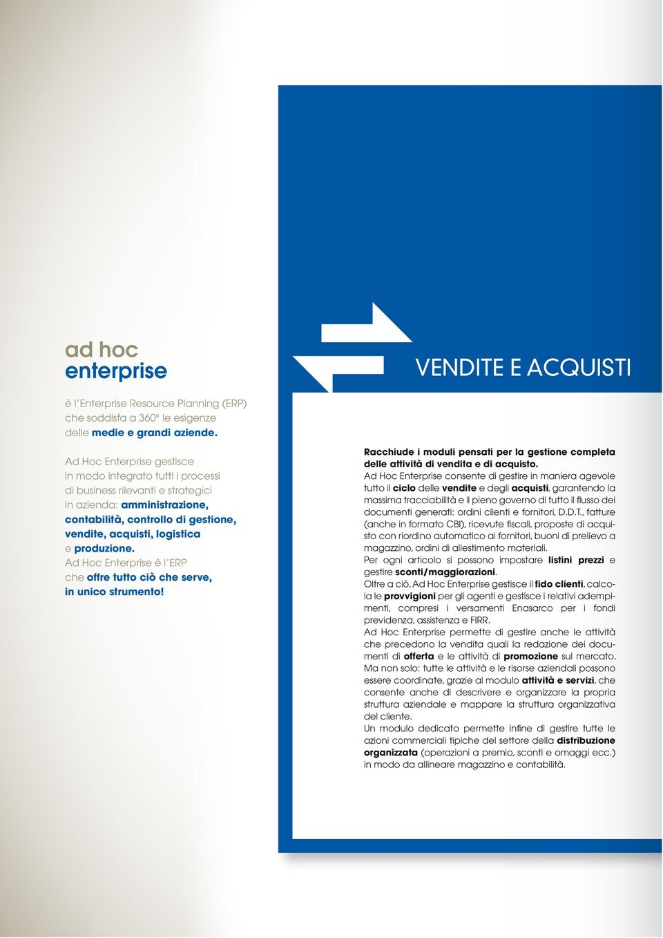 produzione. Ad Hoc Enterprise è l ERP che offre tutto ciò che serve, in unico strumento! Racchiude i moduli pensati per la gestione completa delle attività di vendita e di acquisto.