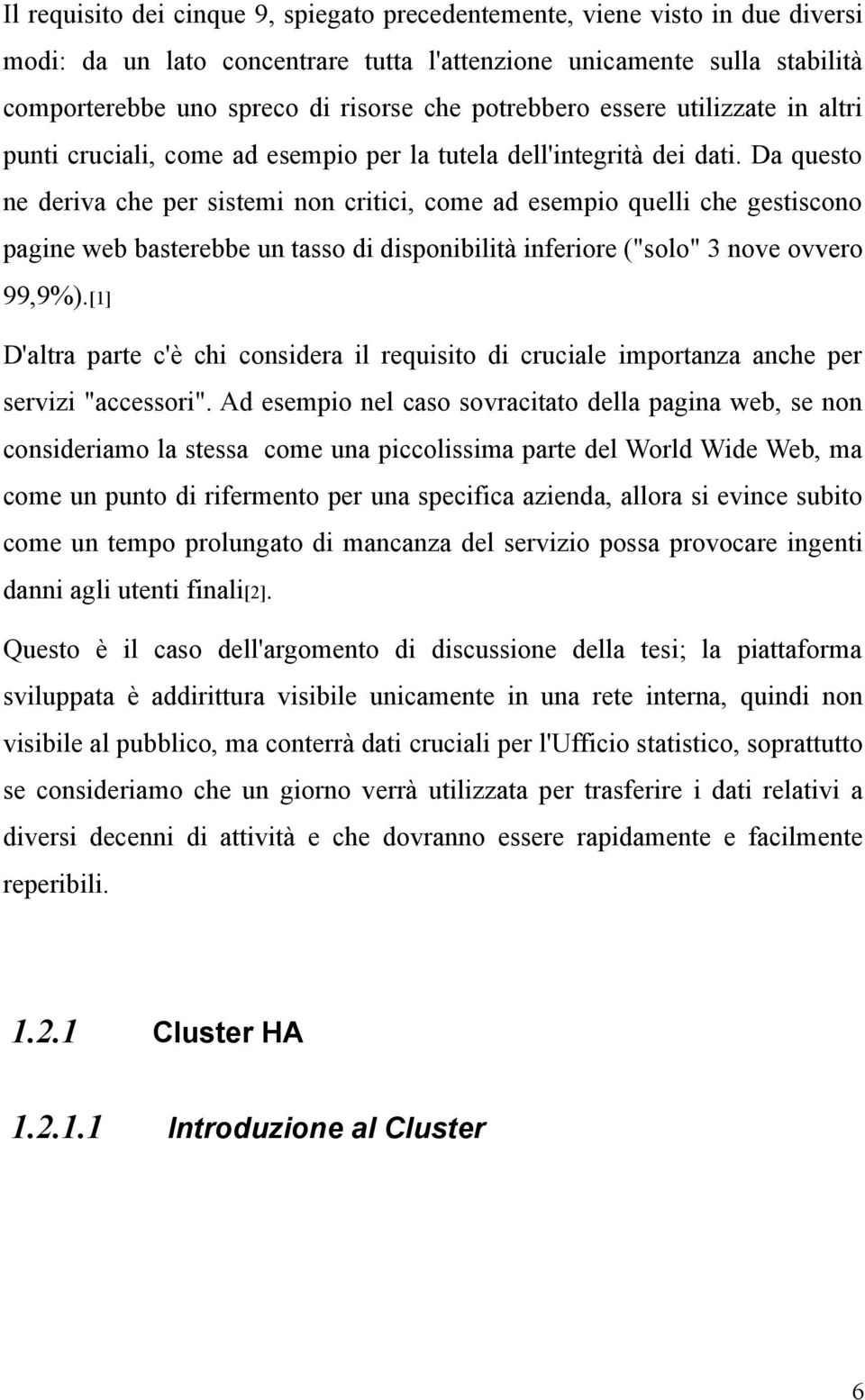 Da questo ne deriva che per sistemi non critici, come ad esempio quelli che gestiscono pagine web basterebbe un tasso di disponibilità inferiore ("solo" 3 nove ovvero 99,9%).