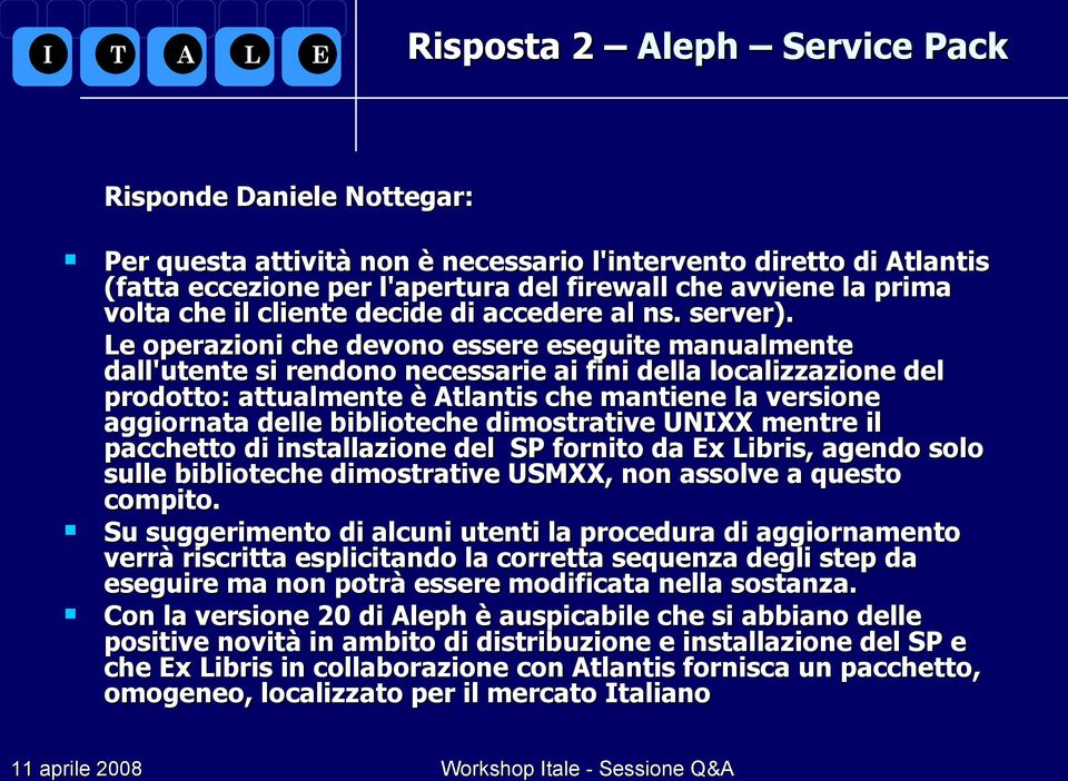 Le operazioni che devono essere eseguite manualmente dall'utente si rendono necessarie ai fini della localizzazione del prodotto: attualmente è Atlantis che mantiene la versione aggiornata delle