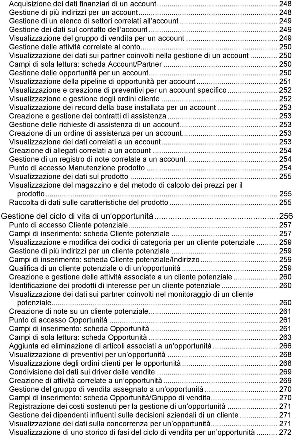 .. 250 Visualizzazione dei dati sui partner coinvolti nella gestione di un account... 250 Campi di sola lettura: scheda Account/Partner... 250 Gestione delle opportunità per un account.