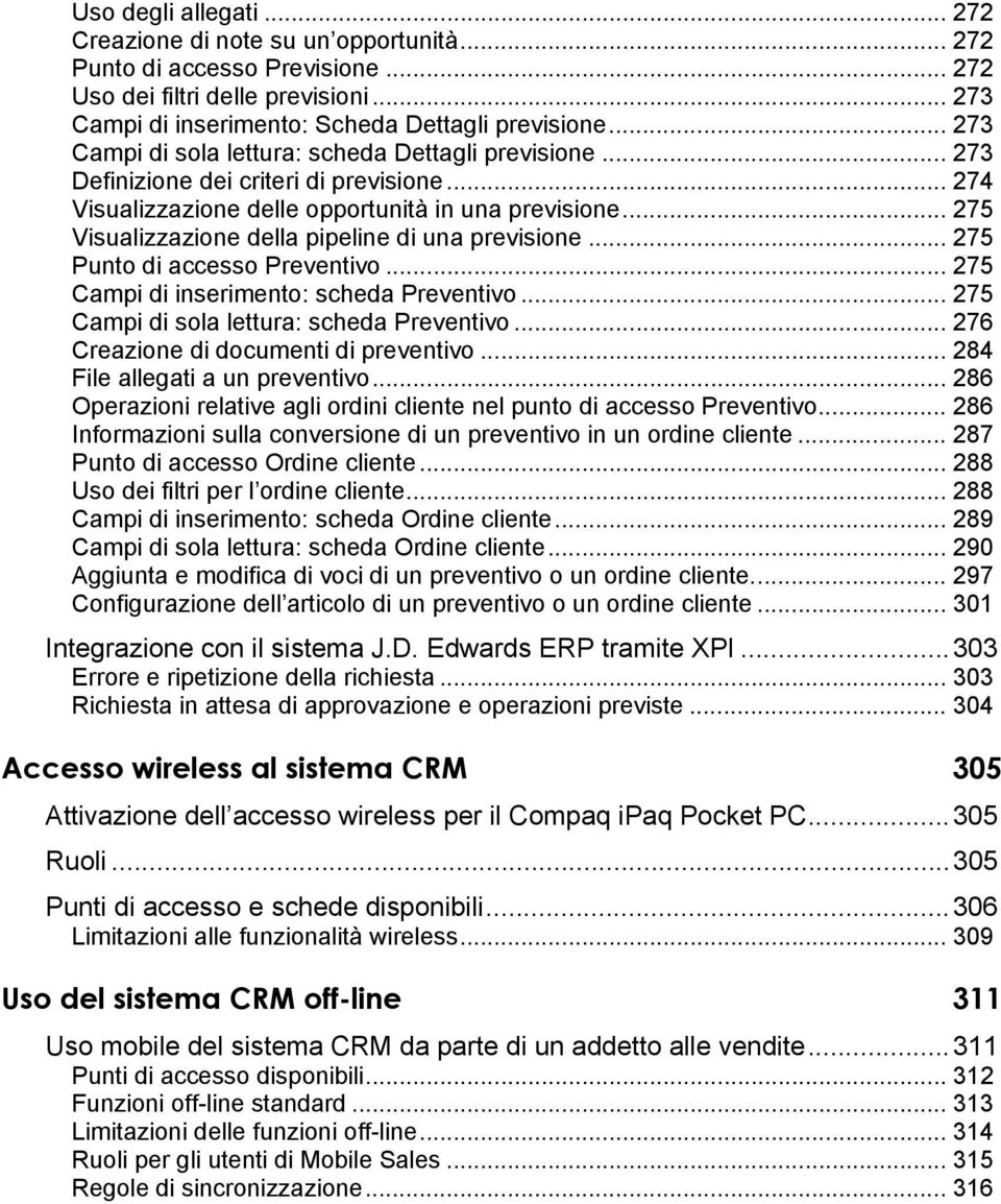 .. 275 Visualizzazione della pipeline di una previsione... 275 Punto di accesso Preventivo... 275 Campi di inserimento: scheda Preventivo... 275 Campi di sola lettura: scheda Preventivo.