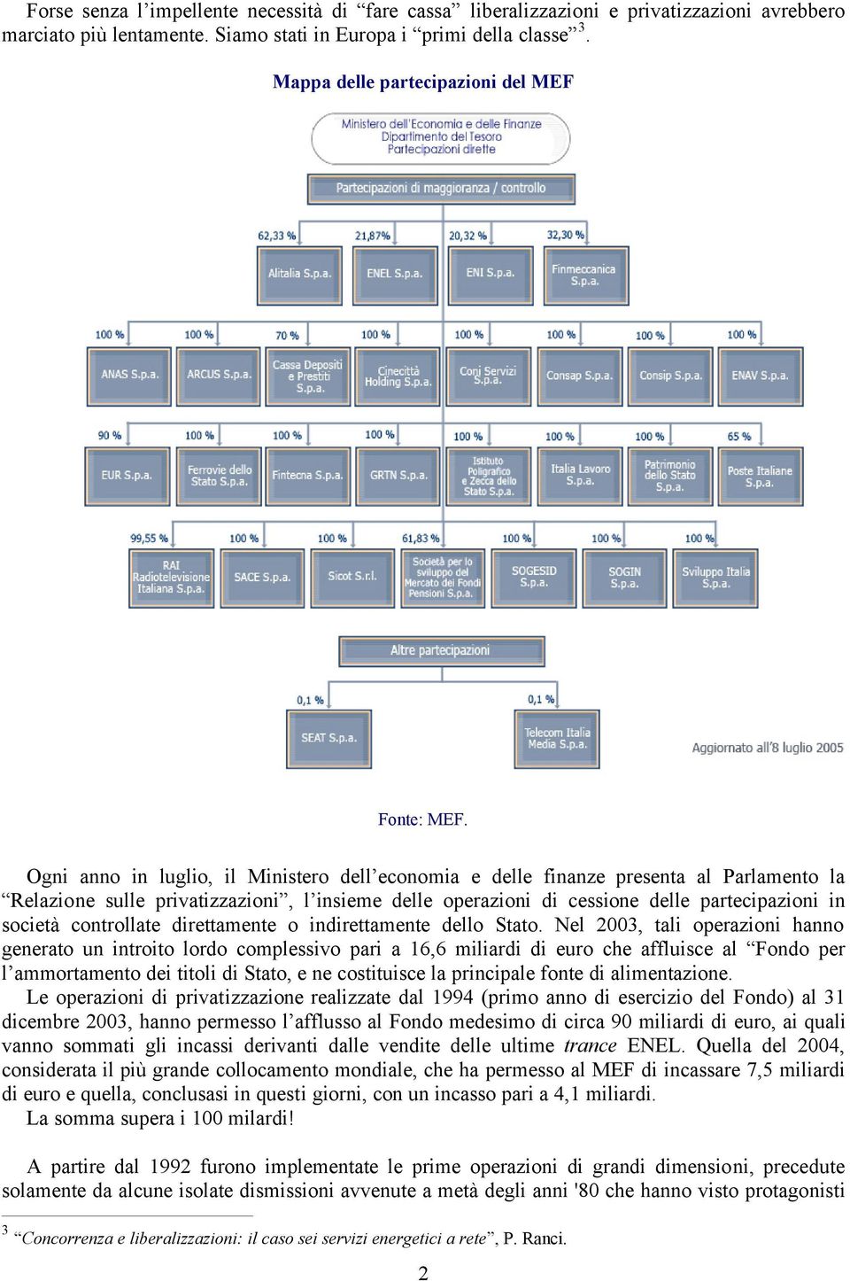 Ogni anno in luglio, il Ministero dell economia e delle finanze presenta al Parlamento la Relazione sulle privatizzazioni, l insieme delle operazioni di cessione delle partecipazioni in società