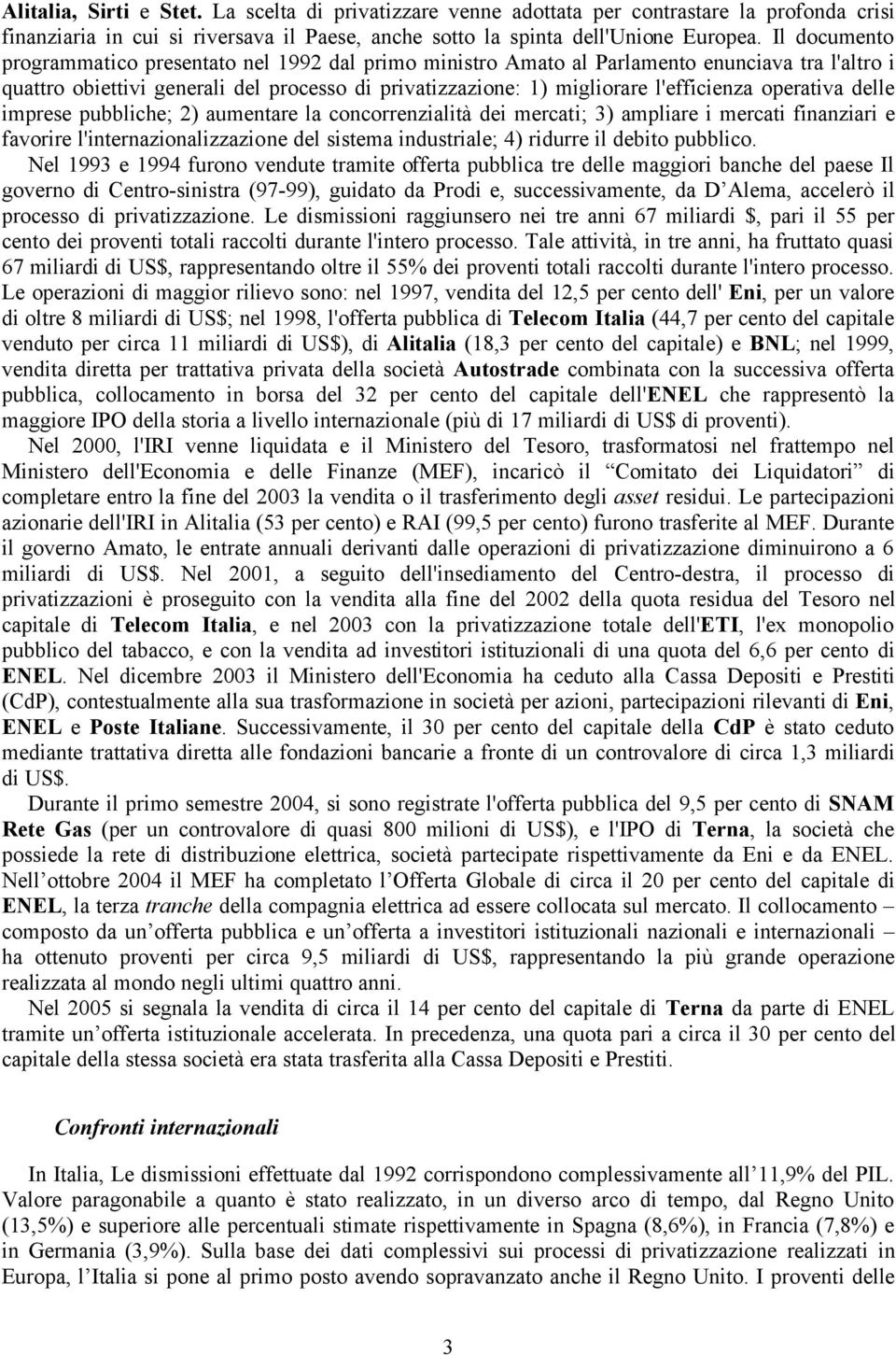 operativa delle imprese pubbliche; 2) aumentare la concorrenzialità dei mercati; 3) ampliare i mercati finanziari e favorire l'internazionalizzazione del sistema industriale; 4) ridurre il debito