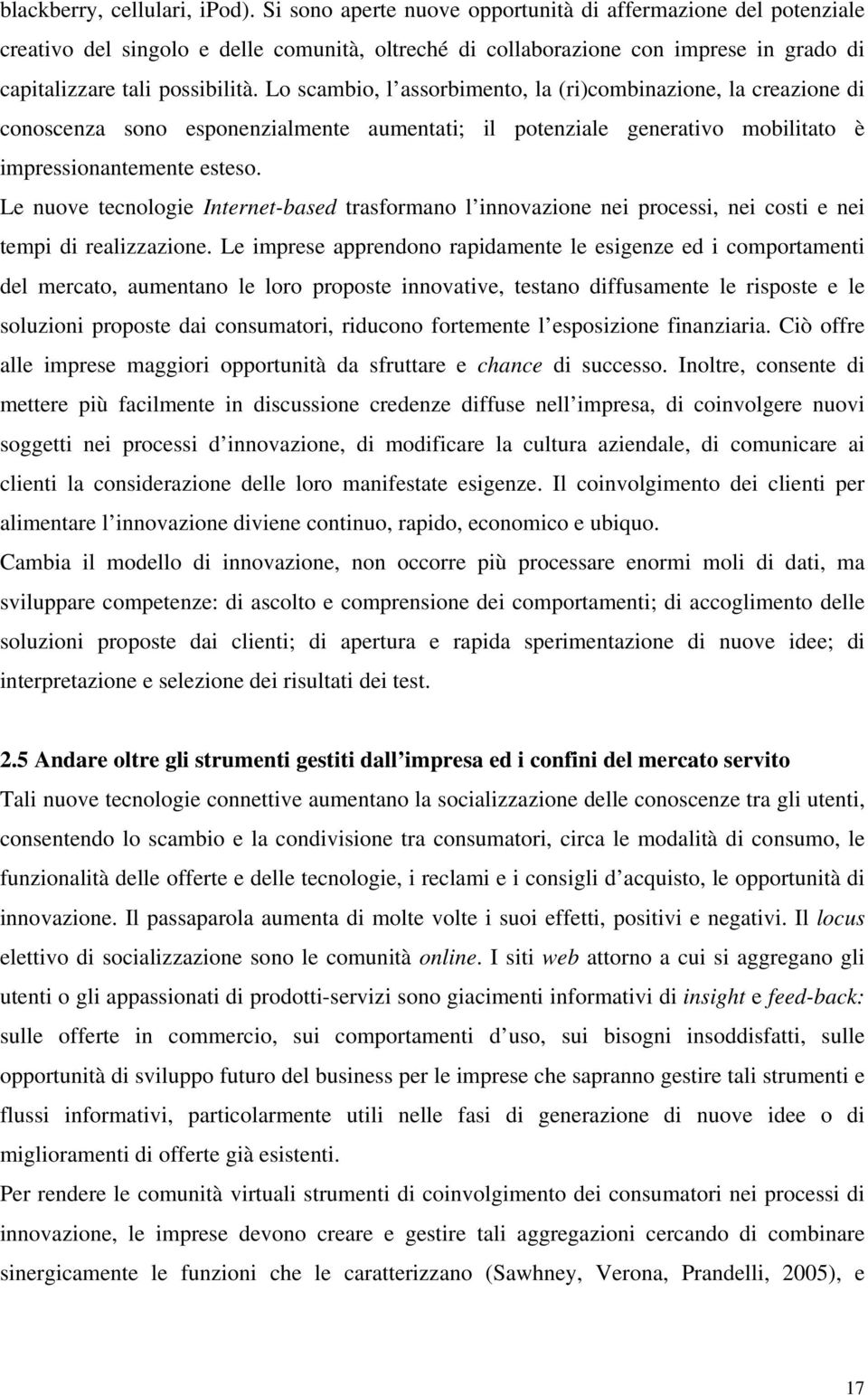 Lo scambio, l assorbimento, la (ri)combinazione, la creazione di conoscenza sono esponenzialmente aumentati; il potenziale generativo mobilitato è impressionantemente esteso.