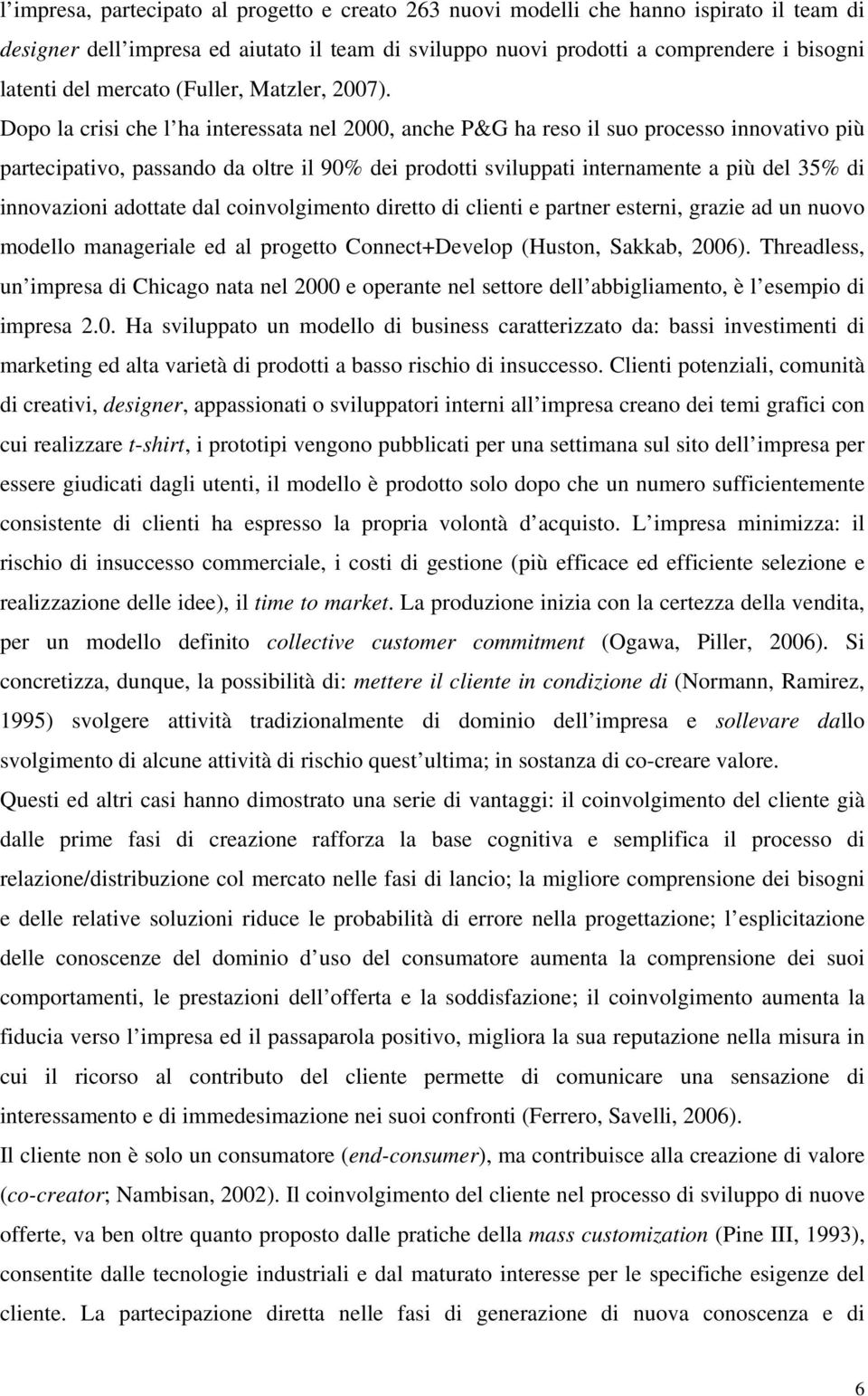 Dopo la crisi che l ha interessata nel 2000, anche P&G ha reso il suo processo innovativo più partecipativo, passando da oltre il 90% dei prodotti sviluppati internamente a più del 35% di innovazioni