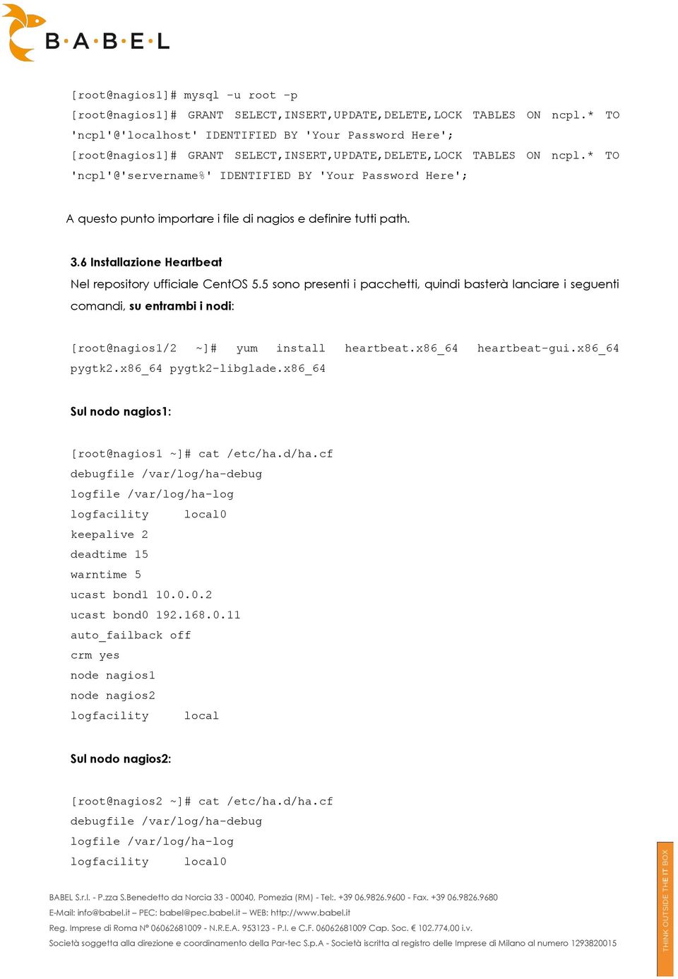 * TO 'ncpl'@'servername%' IDENTIFIED BY 'Your Password Here'; A questo punto importare i file di nagios e definire tutti path. 3.6 Installazione Heartbeat Nel repository ufficiale CentOS 5.