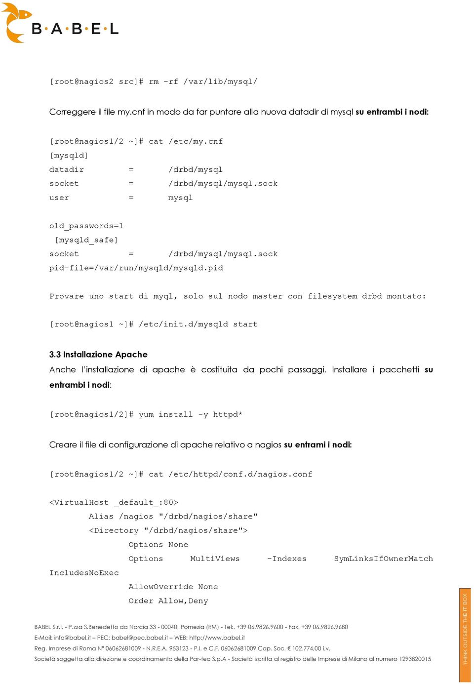 pid Provare uno start di myql, solo sul nodo master con filesystem drbd montato: [root@nagios1 ~]# /etc/init.d/mysqld start 3.