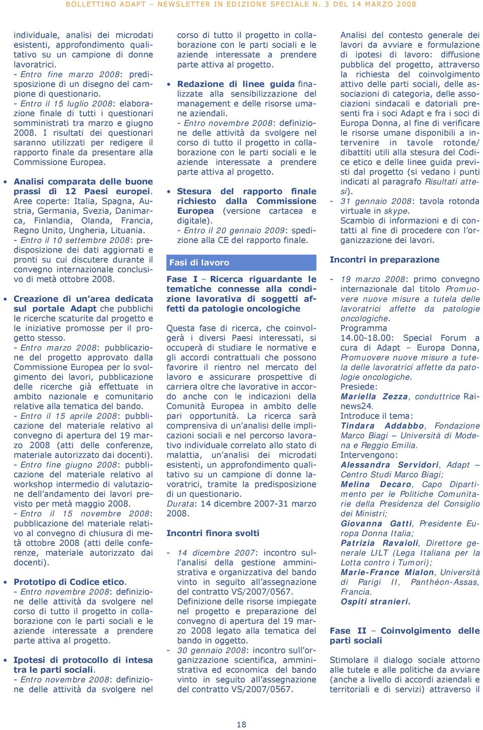 I risultati dei questionari saranno utilizzati per redigere il rapporto finale da presentare alla Commissione Europea. Analisi comparata delle buone prassi di 12 Paesi europei.