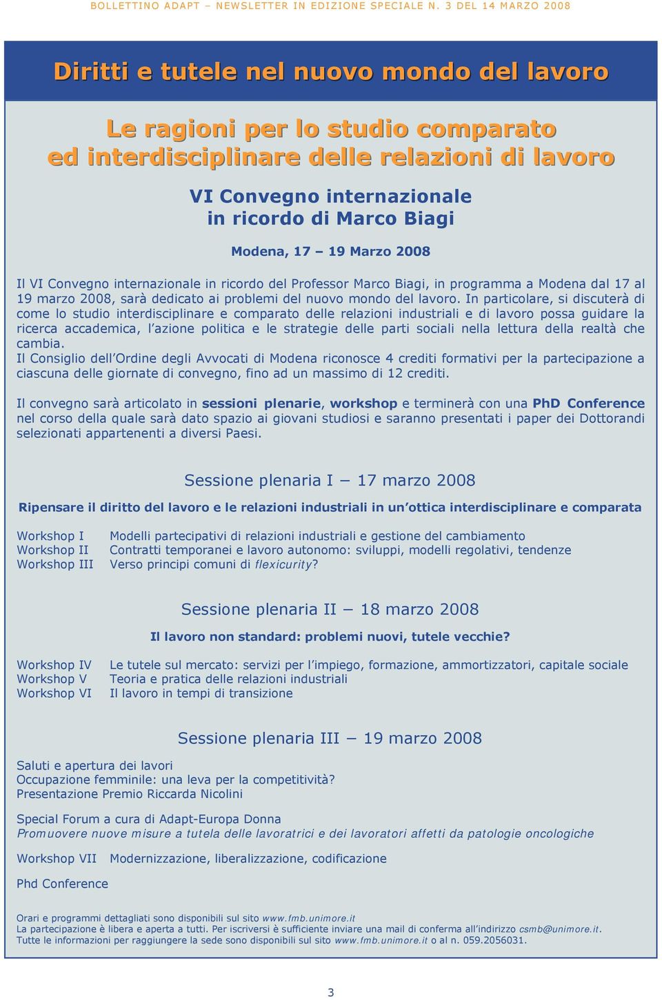 In particolare, si discuterà di come lo studio interdisciplinare e comparato delle relazioni industriali e di lavoro possa guidare la ricerca accademica, l azione politica e le strategie delle parti