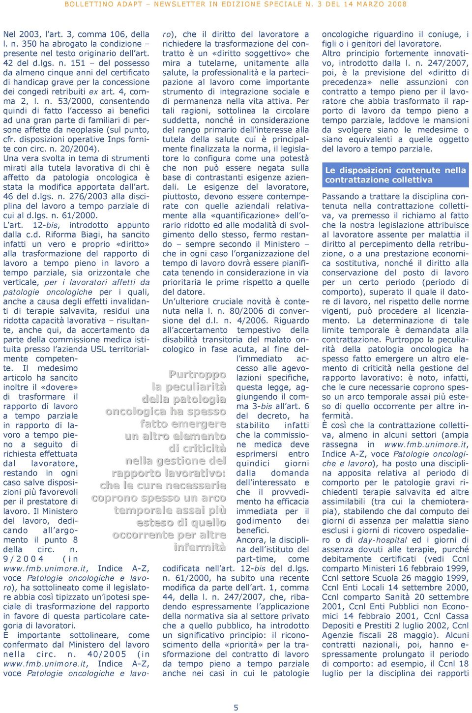 350 ha abrogato la condizione presente nel testo originario dell art. 42 del d.lgs. n. 151 del possesso da almeno cinque anni del certificato di handicap grave per la concessione dei congedi retribuiti ex art.