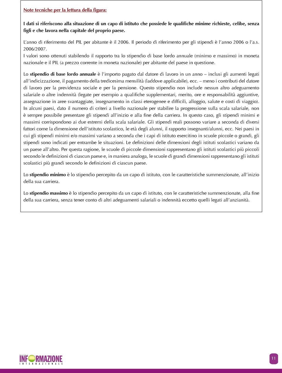 I vlori sono ottenuti stilendo il rpporto tr lo stipendio di se lordo nnule (minimo e mssimo) in monet nzionle e il PIL ( prezzo corrente in monet nzionle) per itnte del pese in questione.