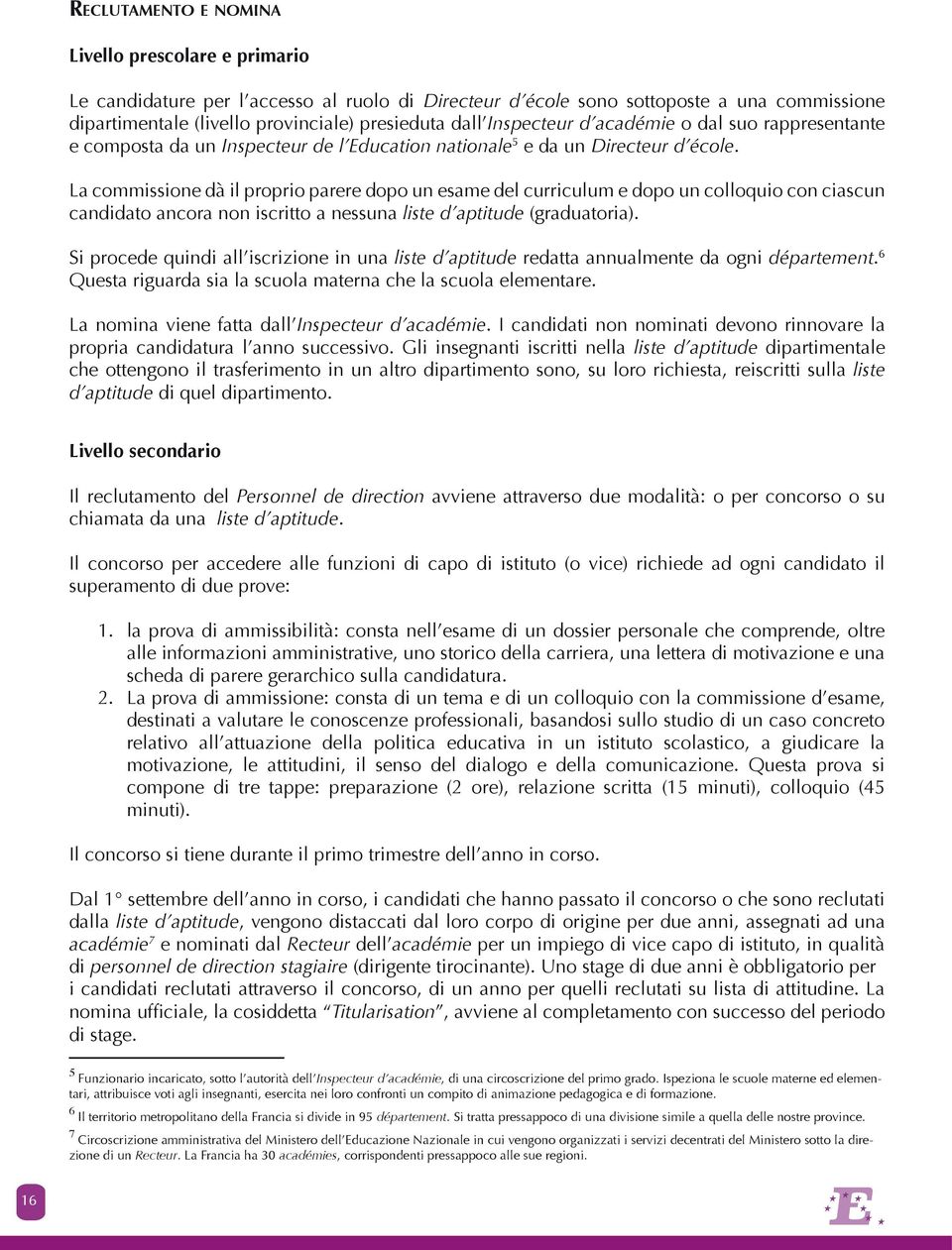 L commissione dà il proprio prere dopo un esme del curriculum e dopo un colloquio con ciscun cndidto ncor non iscritto nessun liste d ptitude (grdutori).