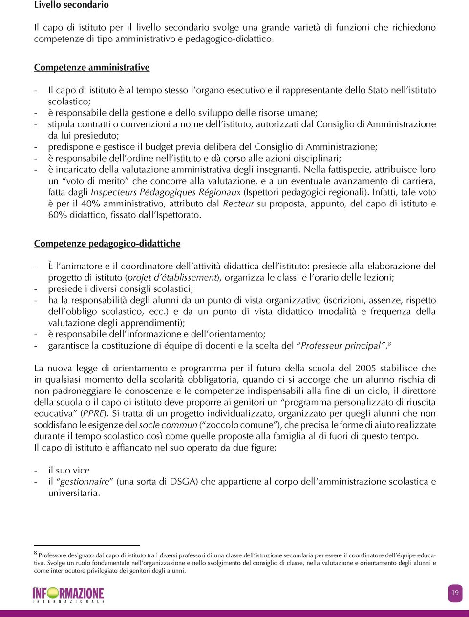 risorse umne; stipul contrtti o convenzioni nome dell istituto, utorizzti dl Consiglio di Amministrzione d lui presieduto; predispone e gestisce il udget previ delier del Consiglio di Amministrzione;