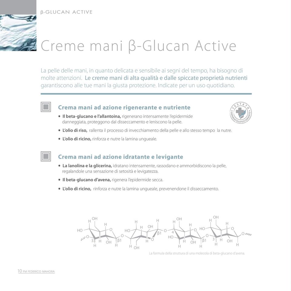 Crema mani ad azione rigenerane e nuriene Il bea-glucano e l allanoina, rigenerano inensamene l epidermide danneggiaa, proeggono dal disseccameno e leniscono la pelle.