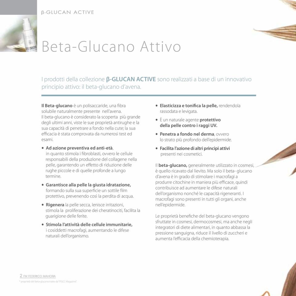 Il bea-glucano è considerao la scopera più grande degli ulimi anni, vise le sue proprieà anirughe e la sua capacià di penerare a fondo nella cue; la sua efficacia è saa comprovaa da numerosi es ed