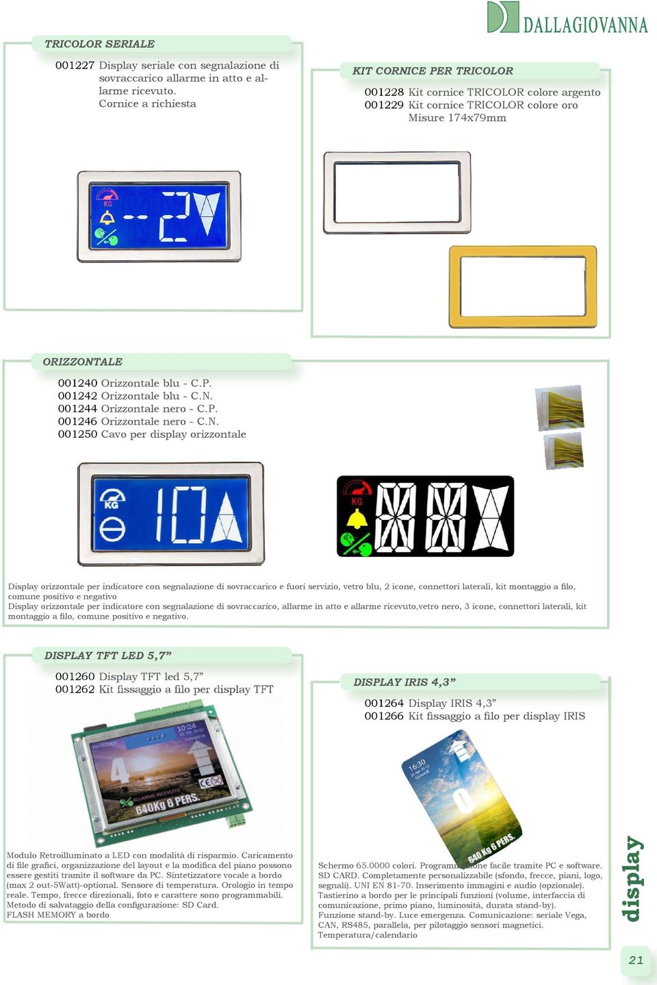 N. 001244 Orizzontale nero - C.P. 001246 Orizzontale nero - C.N. 001250 Cavo per orizzontale Display orizzontale per indicatore con segnalazione di sovraccarico e fuori servizio, vetro blu, 2 icone,