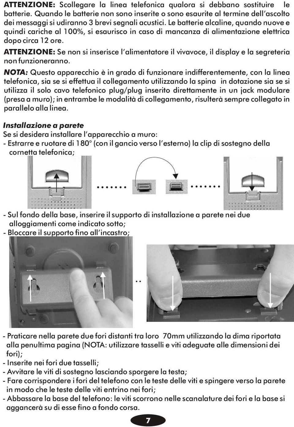 Le batterie alcaline, quando nuove e quindi cariche al 100%, si esaurisco in caso di mancanza di alimentazione elettrica dopo circa 12 ore.