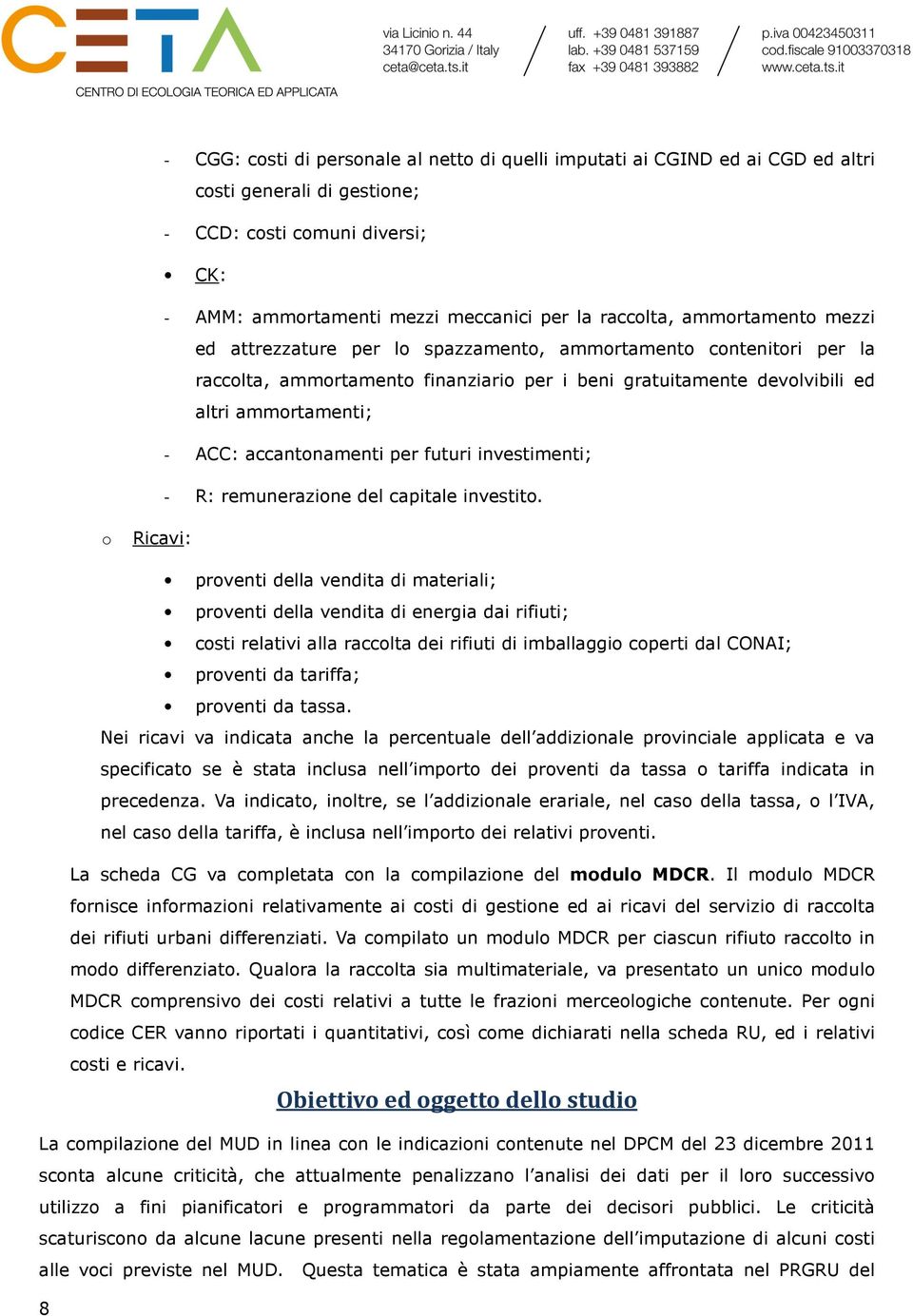 accantonamenti per futuri investimenti; - R: remunerazione del capitale investito.