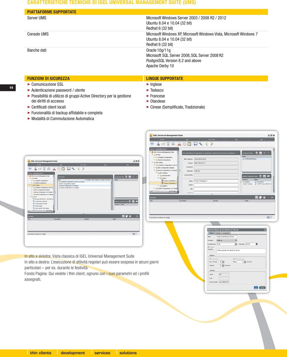 04 (32 bit) Redhat 6 (32 bit) Banche dati Oracle 10g/11g Microsoft SQL Server 2008, SQL Server 2008 R2 PostgreSQL Version 8.