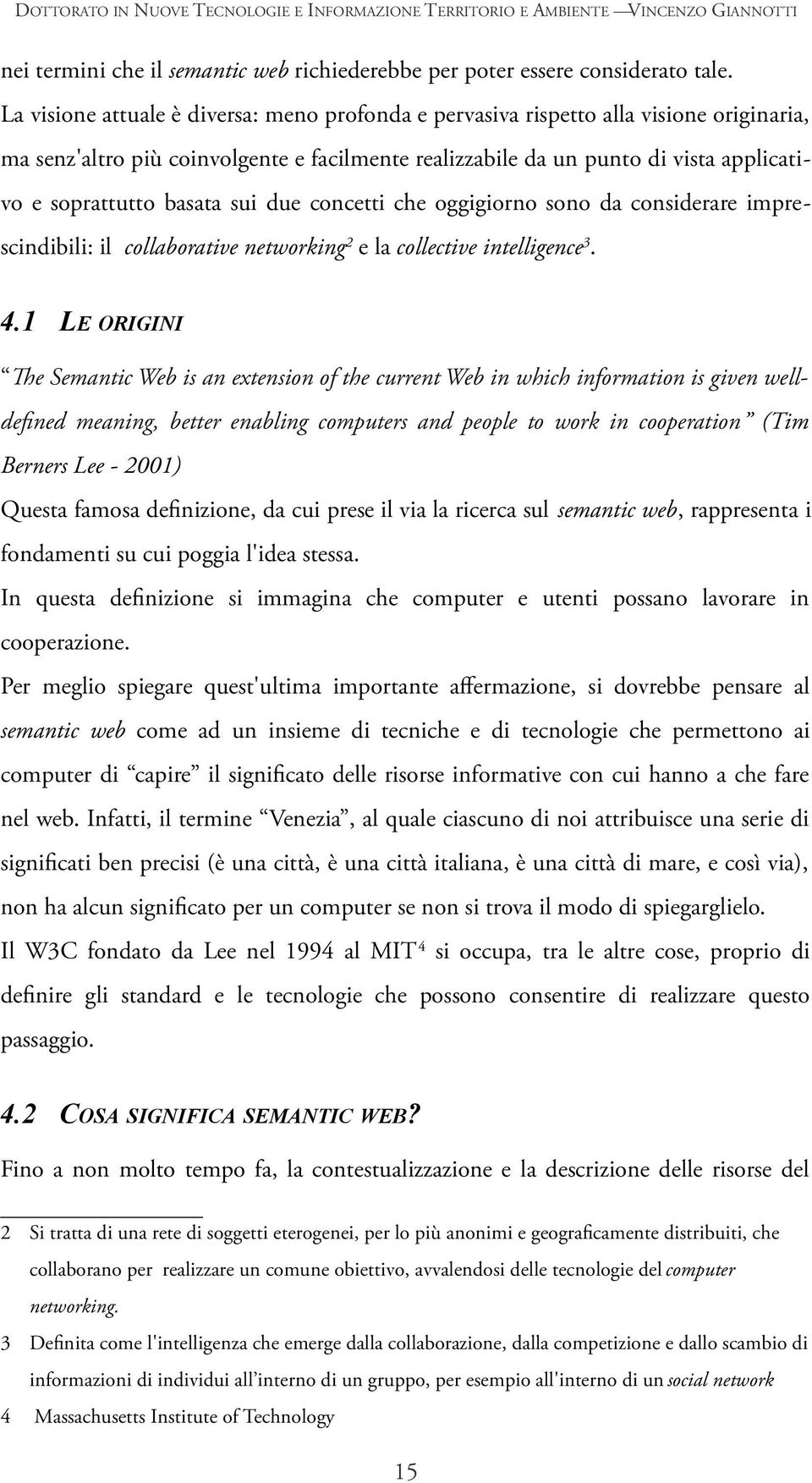 basata sui due concetti che oggigiorno sono da considerare imprescindibili: il collaborative networking2 e la collective intelligence3. 4.