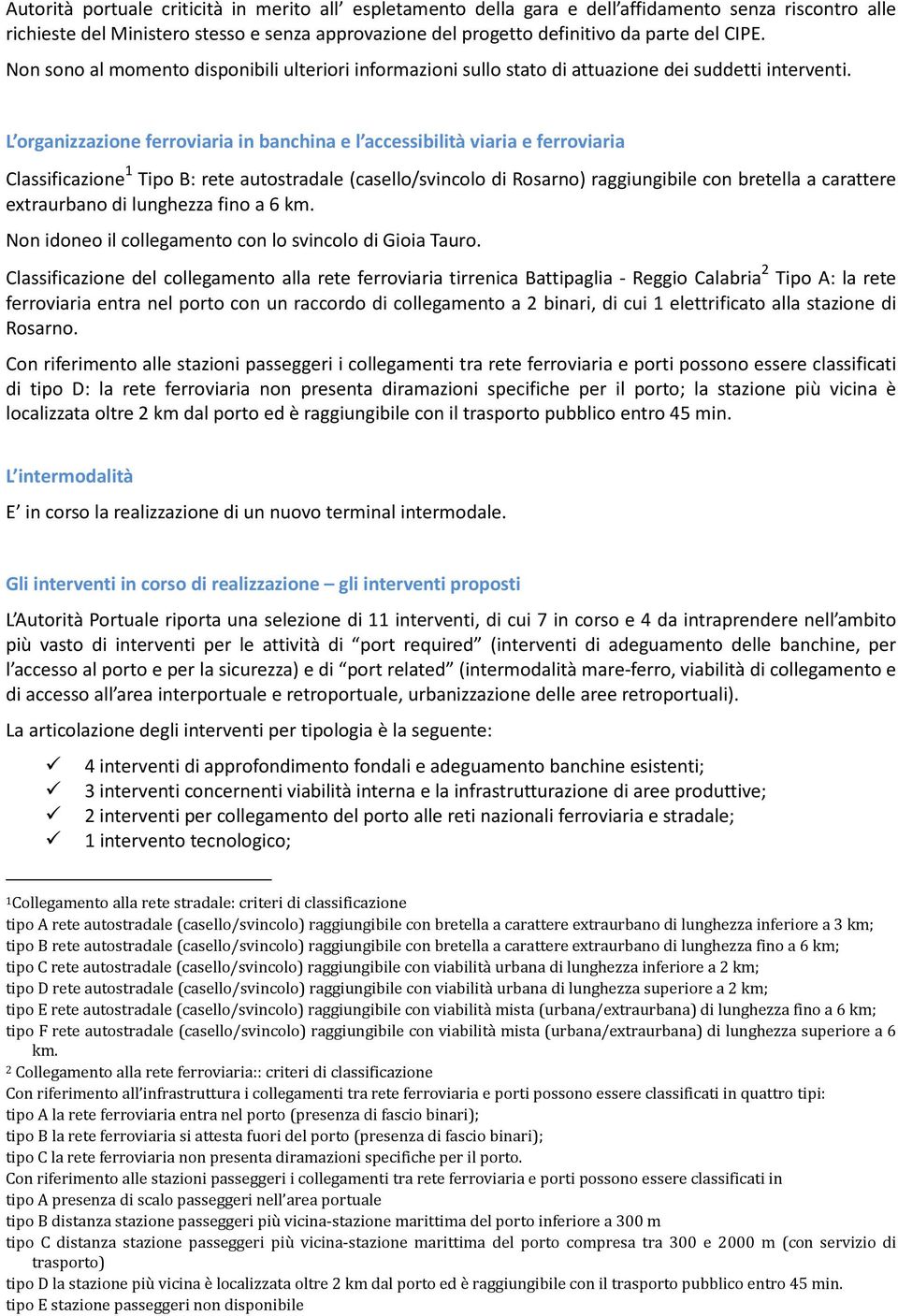 L organizzazione ferroviaria in banchina e l accessibilità viaria e ferroviaria Classificazione 1 Tipo B: rete autostradale (casello/svincolo di Rosarno) raggiungibile con bretella a carattere