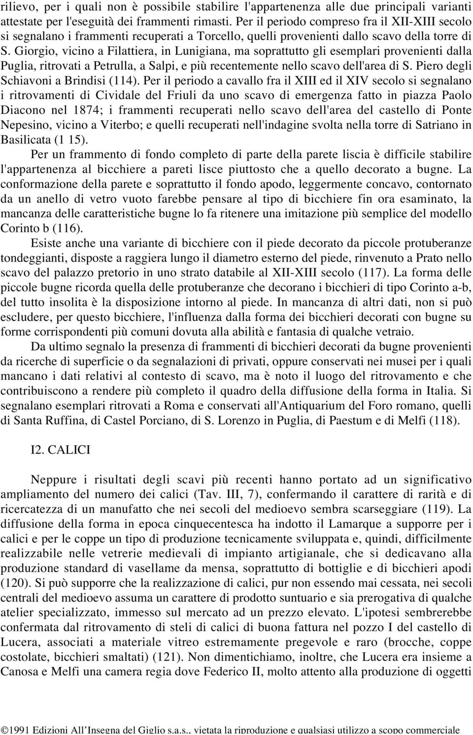 Giorgio, vicino a Filattiera, in Lunigiana, ma soprattutto gli esemplari provenienti dalla Puglia, ritrovati a Petrulla, a Salpi, e più recentemente nello scavo dell'area di S.