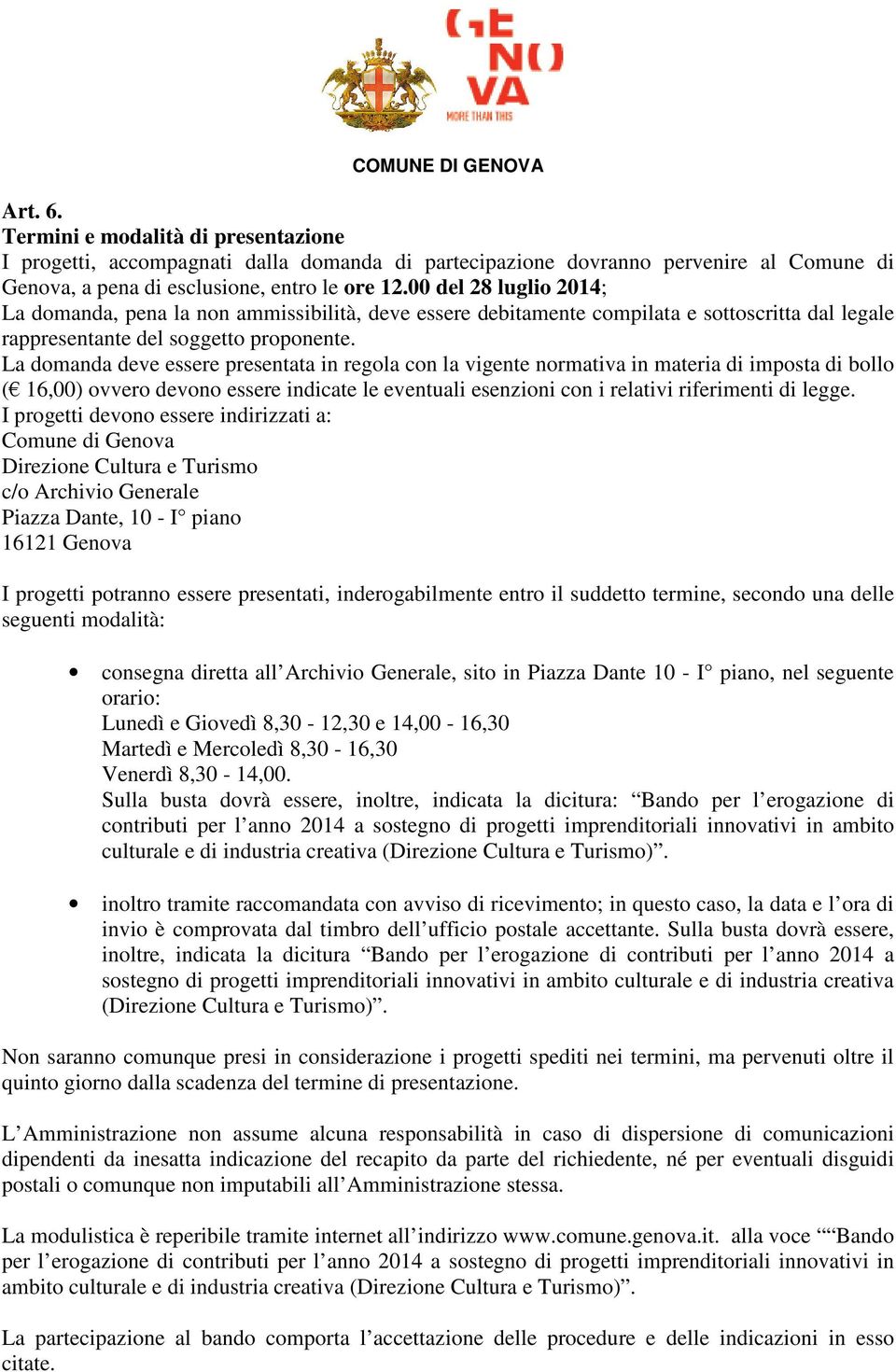 La domanda deve essere presentata in regola con la vigente normativa in materia di imposta di bollo ( 16,00) ovvero devono essere indicate le eventuali esenzioni con i relativi riferimenti di legge.