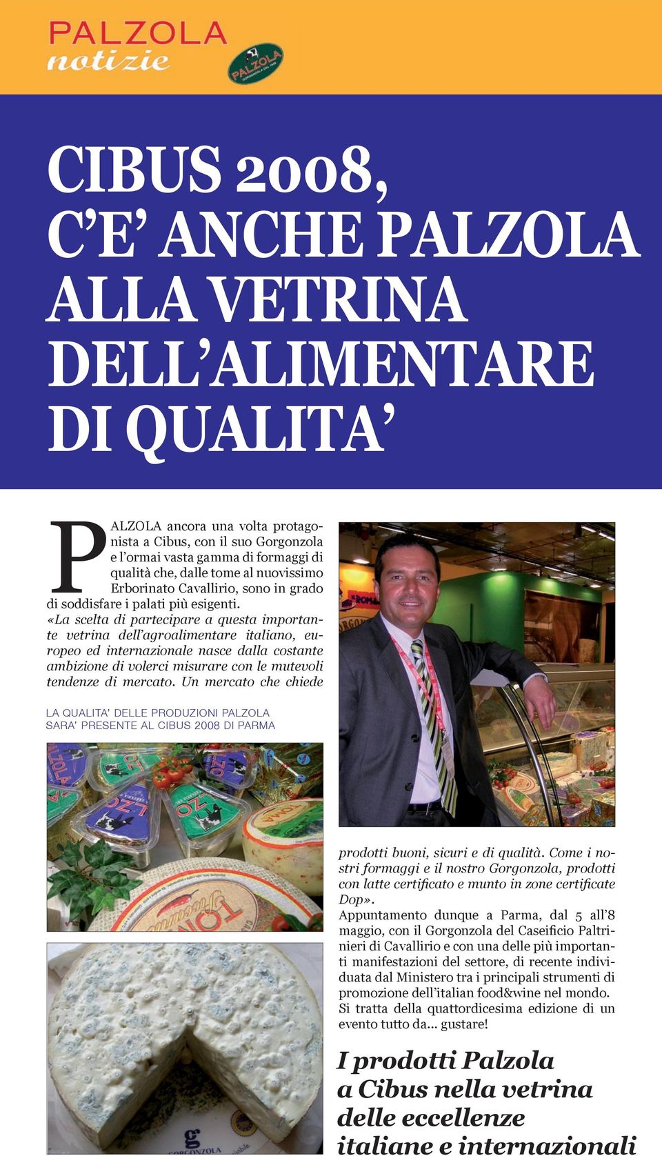 «La scelta di partecipare a questa importante vetrina dell agroalimentare italiano, europeo ed internazionale nasce dalla costante ambizione di volerci misurare con le mutevoli tendenze di mercato.