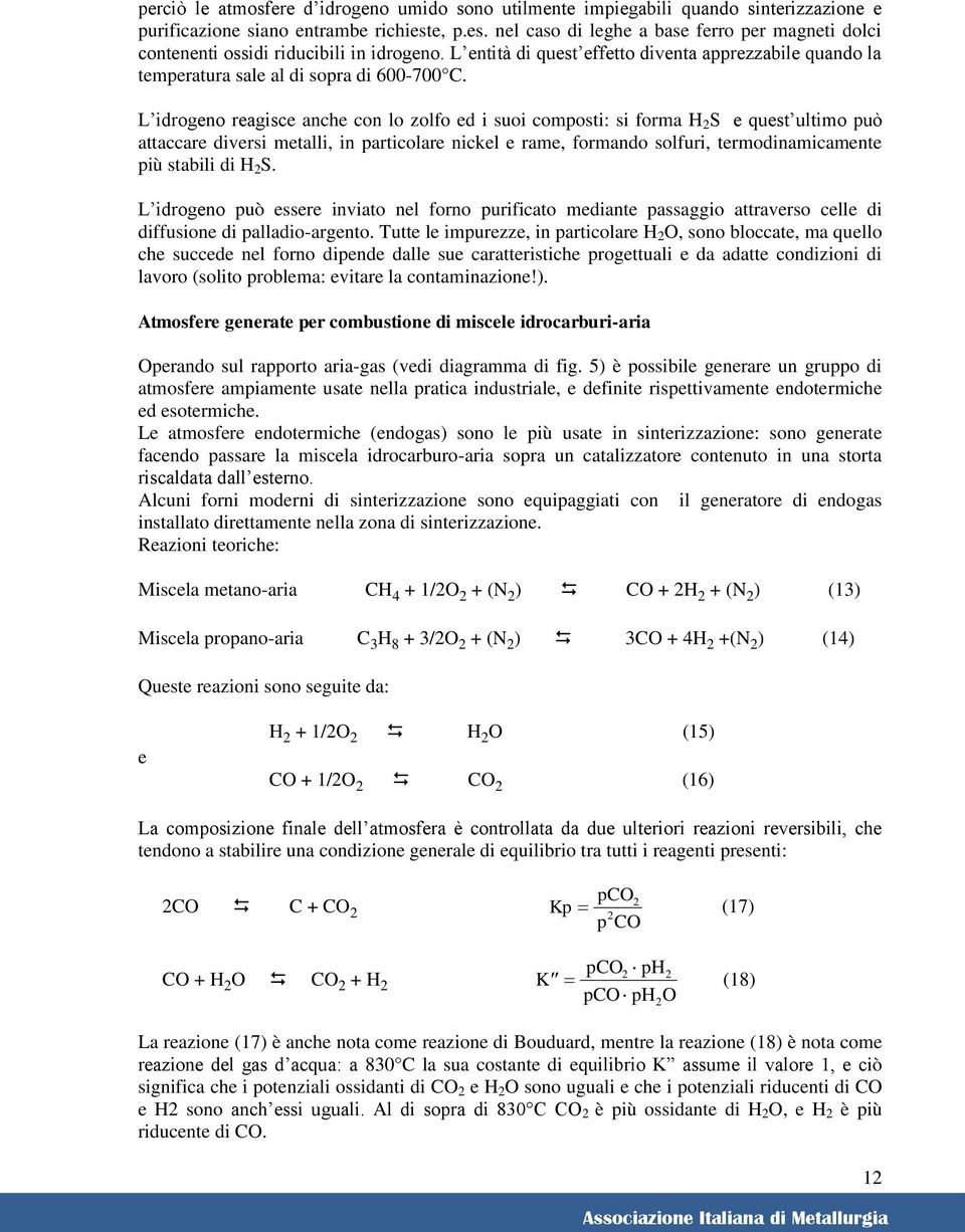 L idrogeno reagisce anche con lo zolfo ed i suoi comosti: si forma H S e quest ultimo uò attaccare diversi metalli, in articolare nickel e rame, formando solfuri, termodinamicamente iù stabili di H S.