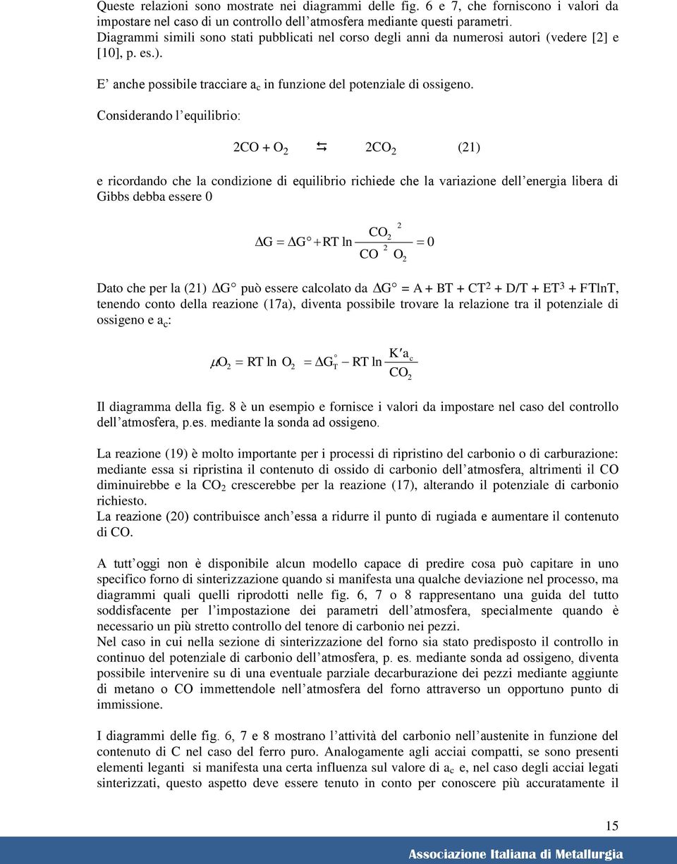 Considerando l equilibrio: CO + O CO (1) e ricordando che la condizione di equilibrio richiede che la variazione dell energia libera di Gibbs debba essere 0 CO G GRT ln 0 CO O Dato che er la (1) G uò