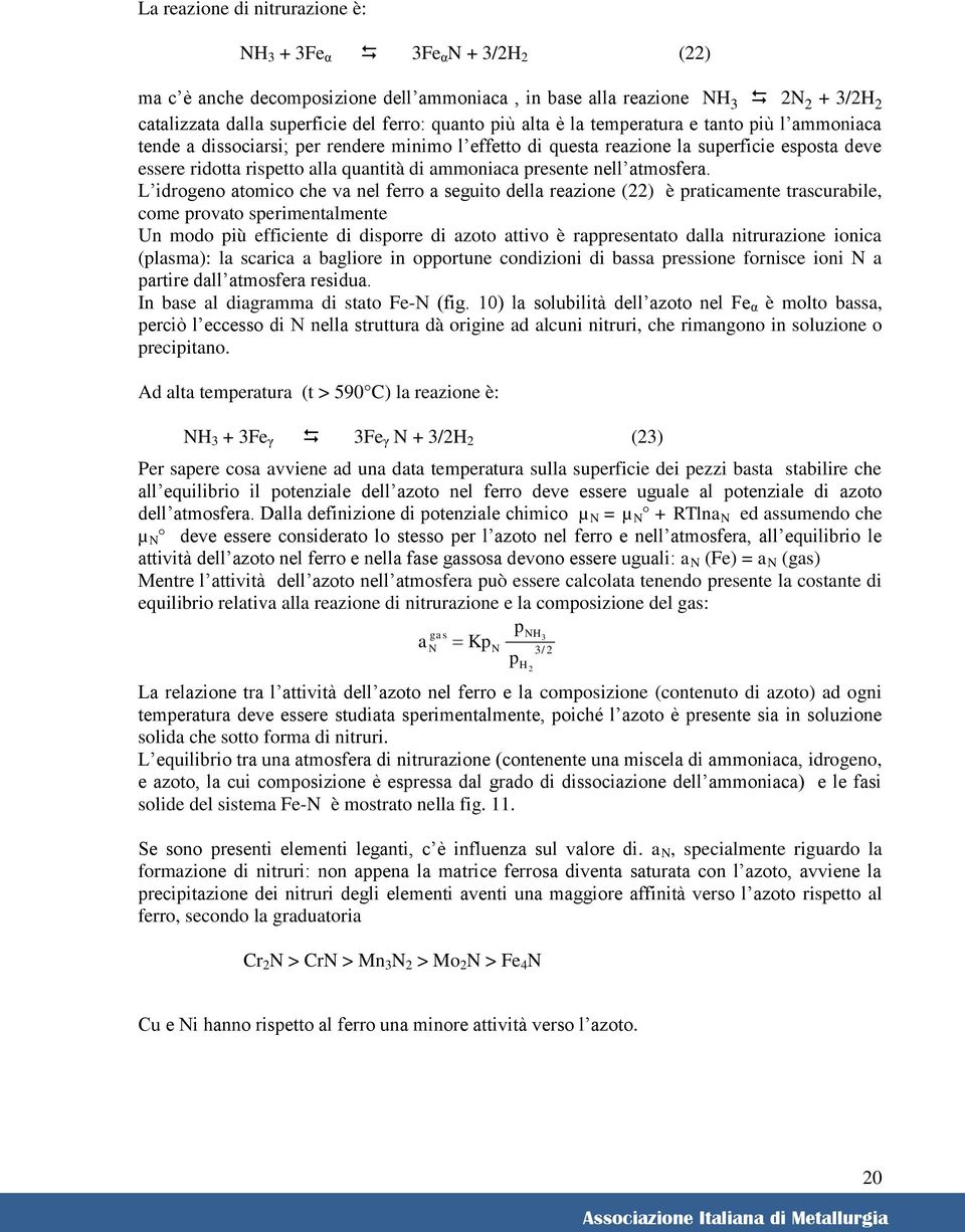 L idrogeno atomico che va nel ferro a seguito della reazione () è raticamente trascurabile, come rovato serimentalmente Un modo iù efficiente di disorre di azoto attivo è raresentato dalla