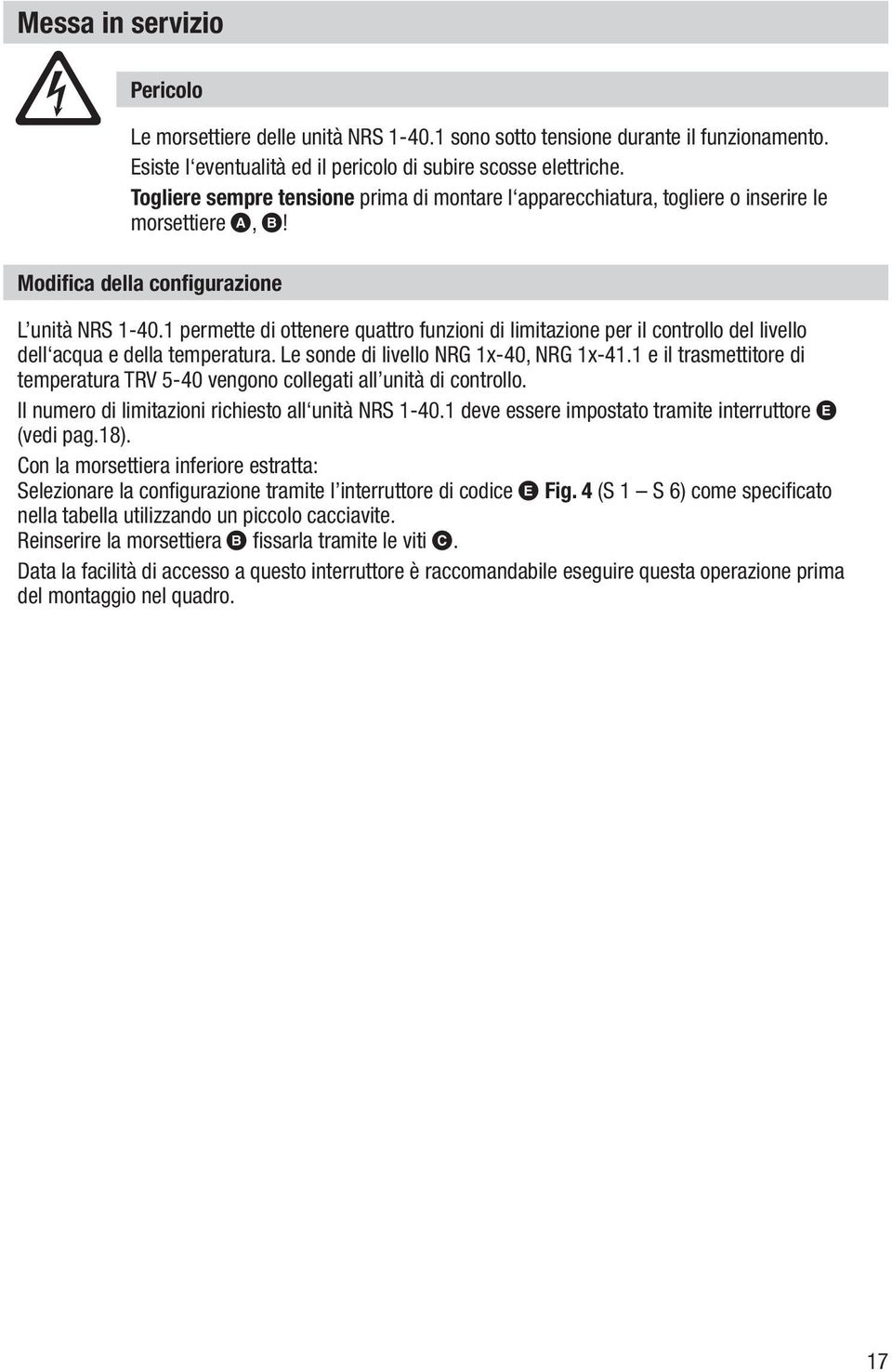 1 permette di ottenere quattro funzioni di limitazione per il controllo del livello dell acqua e della temperatura. Le sonde di livello NRG 1x-40, NRG 1x-41.