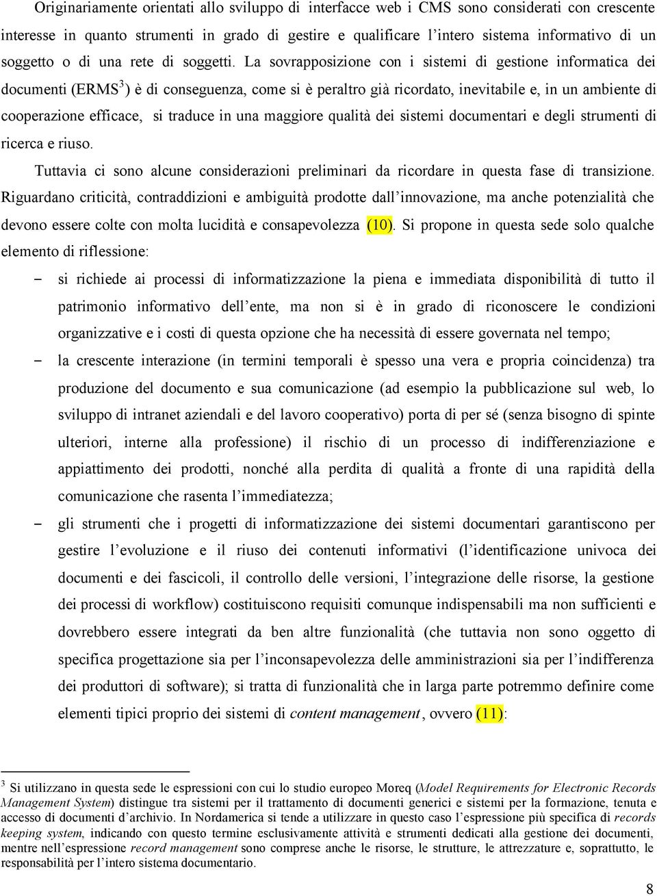 La sovrapposizione con i sistemi di gestione informatica dei documenti (ERMS 3 ) è di conseguenza, come si è peraltro già ricordato, inevitabile e, in un ambiente di cooperazione efficace, si traduce