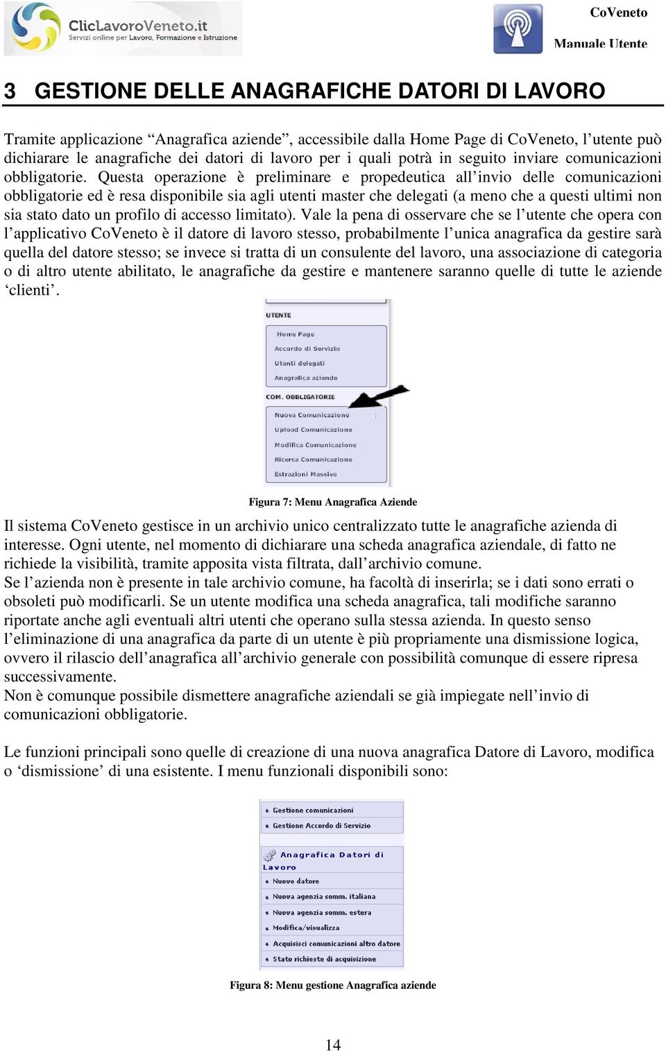 Questa operazione è preliminare e propedeutica all invio delle comunicazioni obbligatorie ed è resa disponibile sia agli utenti master che delegati (a meno che a questi ultimi non sia stato dato un