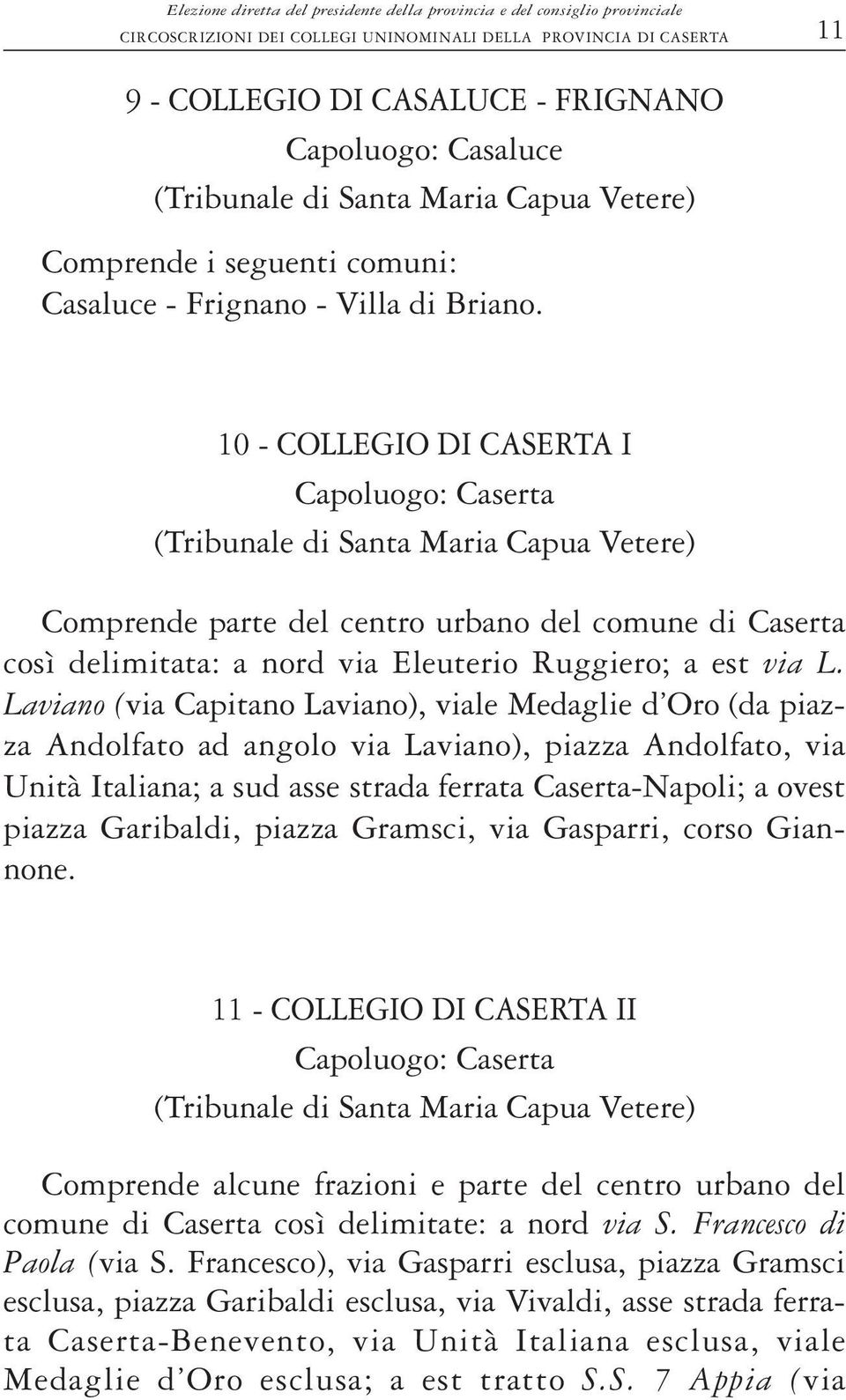 10 - COLLEGIO DI CASERTA I Capoluogo: Caserta Comprende parte del centro urbano del comune di Caserta così delimitata: a nord via Eleuterio Ruggiero; a est via L.