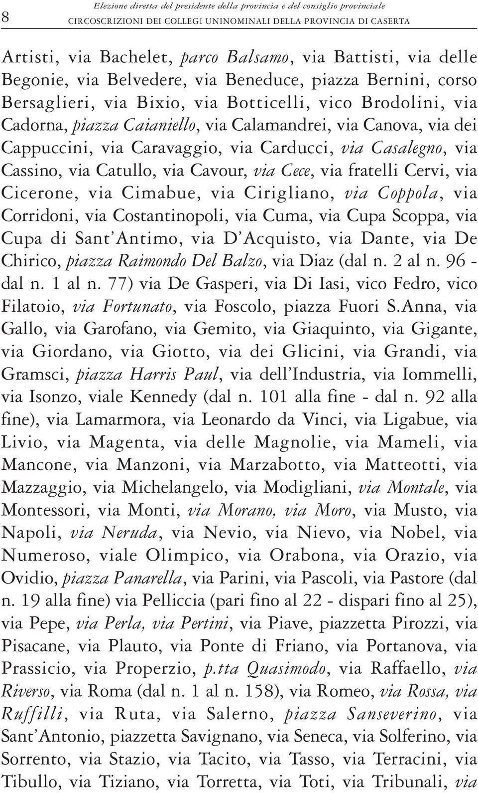 Cappuccini, via Caravaggio, via Carducci, via Casalegno, via Cassino, via Catullo, via Cavour, via Cece, via fratelli Cervi, via Cicerone, via Cimabue, via Cirigliano, via Coppola, via Corridoni, via