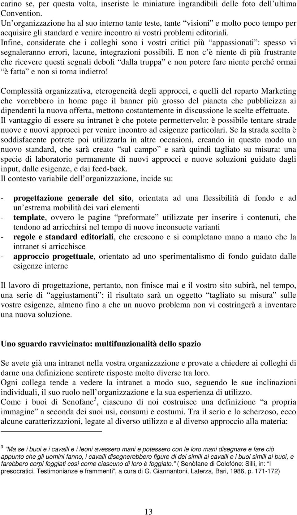 Infine, considerate che i colleghi sono i vostri critici più appassionati : spesso vi segnaleranno errori, lacune, integrazioni possibili.