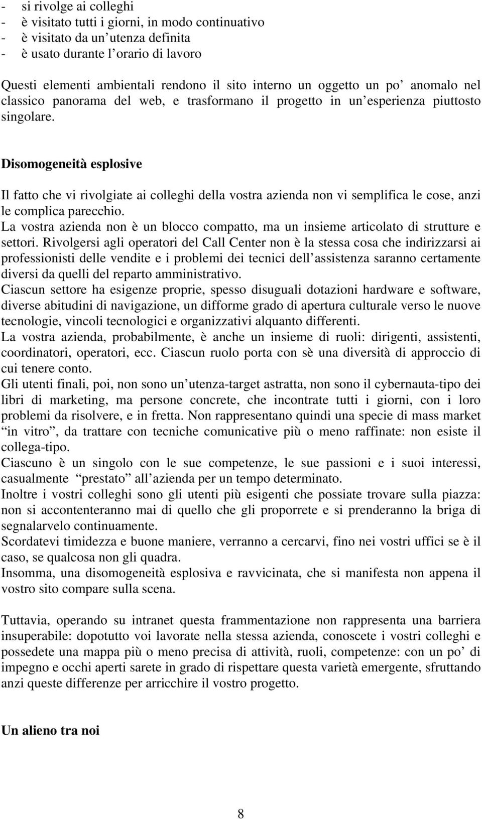 Disomogeneità esplosive Il fatto che vi rivolgiate ai colleghi della vostra azienda non vi semplifica le cose, anzi le complica parecchio.