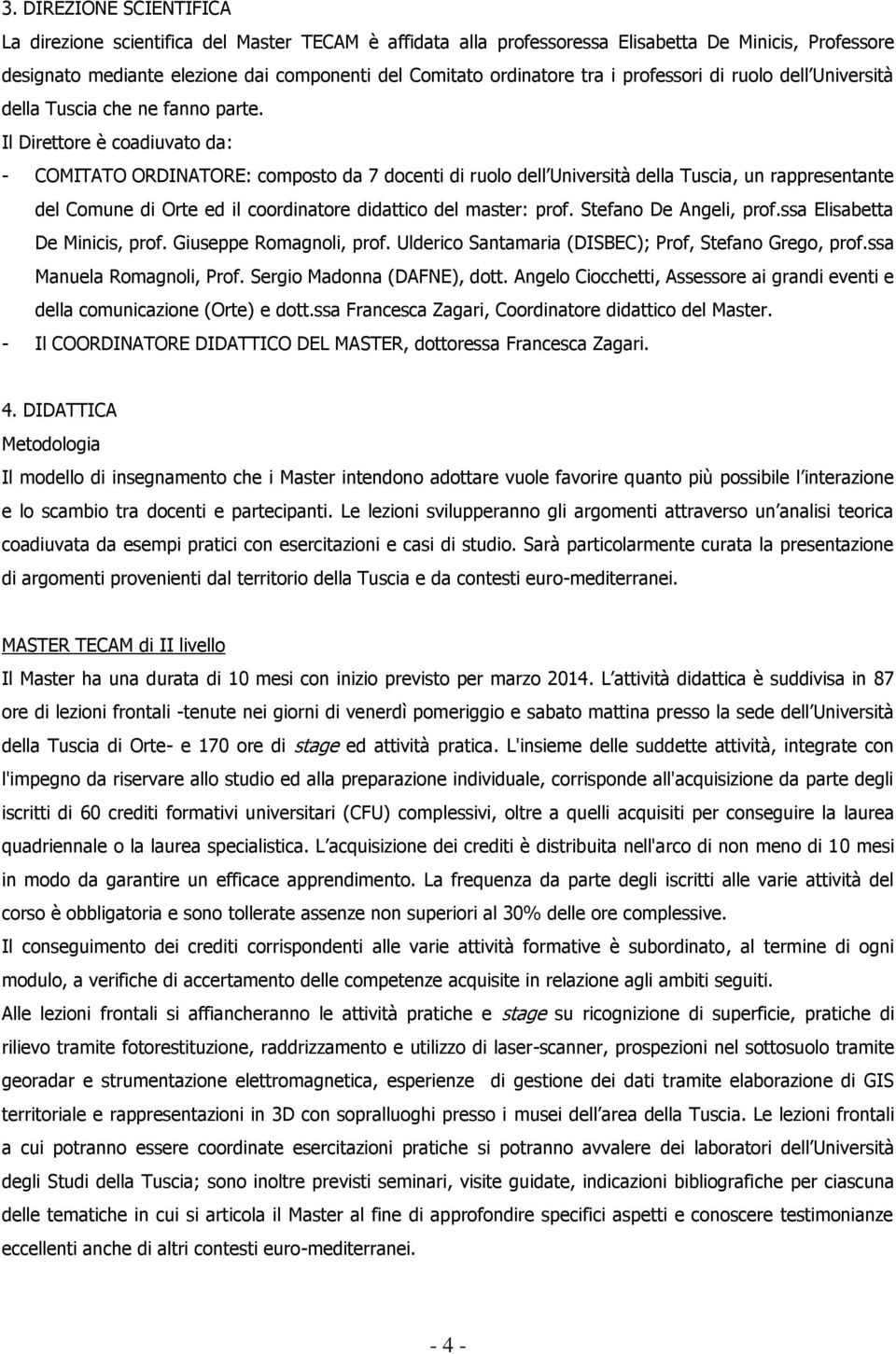 Il Direttore è coadiuvato da: - COMITATO ORDINATORE: composto da 7 docenti di ruolo dell Università della Tuscia, un rappresentante del Comune di Orte ed il coordinatore didattico del master: prof.