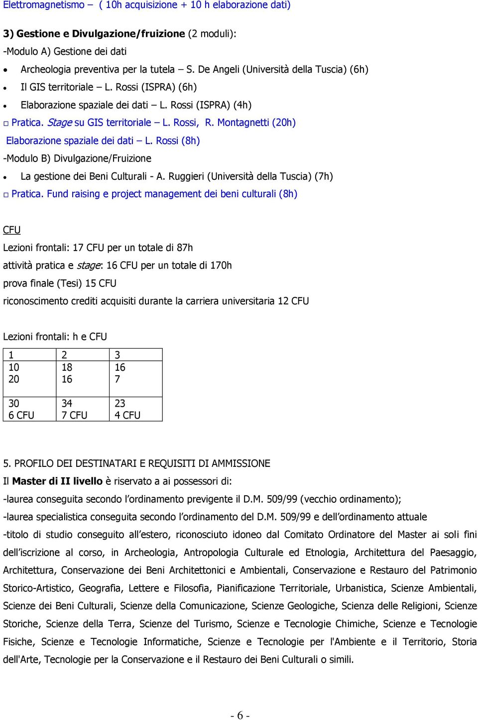 Montagnetti (20h) Elaborazione spaziale dei dati L. Rossi (8h) -Modulo B) Divulgazione/Fruizione La gestione dei Beni Culturali - A. Ruggieri (Università della Tuscia) (7h) Pratica.