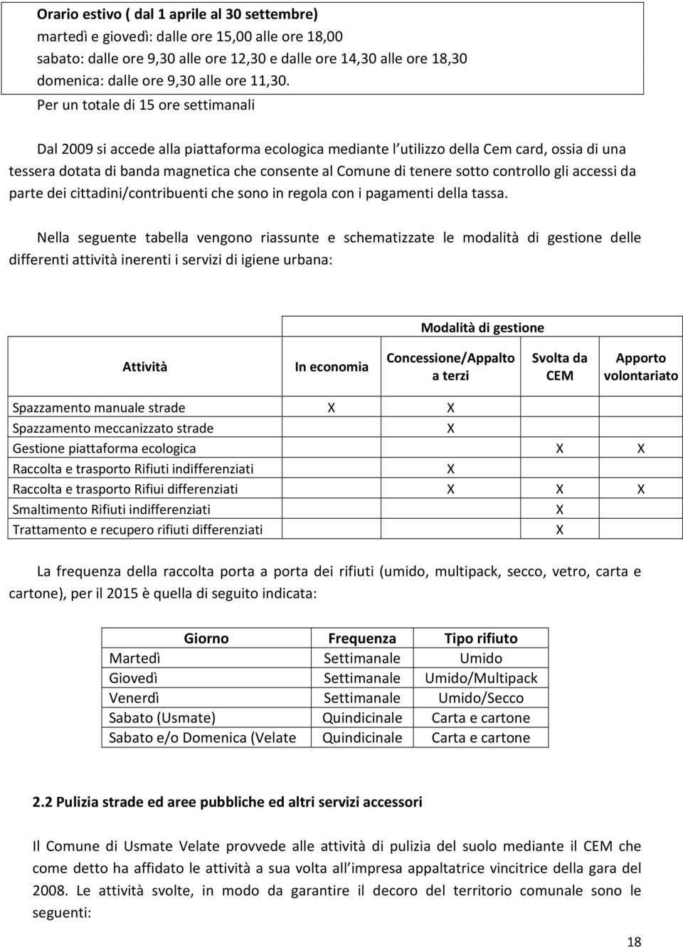 Per un totale di 15 ore settimanali Dal 2009 si accede alla piattaforma ecologica mediante l utilizzo della Cem card, ossia di una tessera dotata di banda magnetica che consente al Comune di tenere