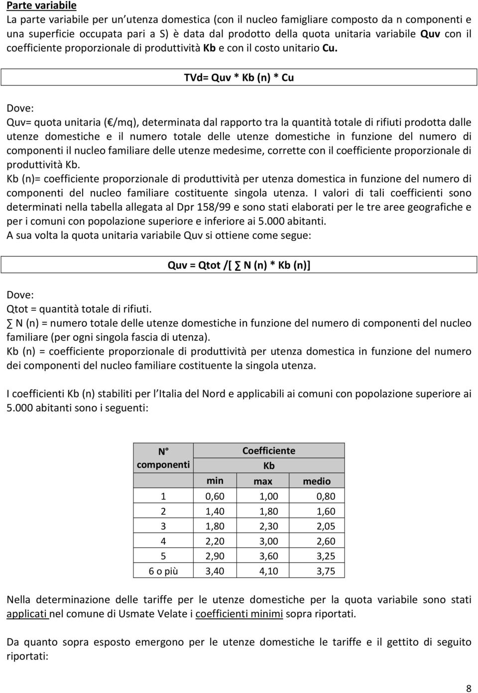 TVd= Quv * Kb (n) * Cu Dove: Quv= quota unitaria ( /mq), determinata dal rapporto tra la quantità totale di rifiuti prodotta dalle utenze domestiche e il numero totale delle utenze domestiche in